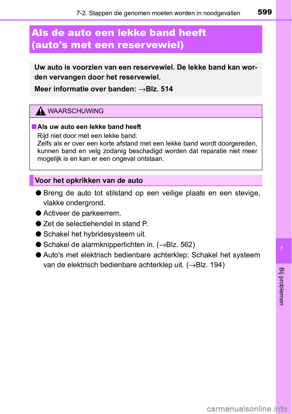 TOYOTA RAV4 HYBRID 2018 Instructieboekje (in Dutch) 5997-2. Stappen die genomen moeten worden in noodgevallen
7
Bij problemen
Als de auto een lekke band heeft
(autos met een reser vewiel)
●Breng de auto tot stilstand op een veilige plaats TOYOTA RAV4 HYBRID 2018 Instructieboekje (in Dutch) 5997-2. Stappen die genomen moeten worden in noodgevallen
7
Bij problemen
Als de auto een lekke band heeft
(autos met een reser vewiel)
●Breng de auto tot stilstand op een veilige plaats