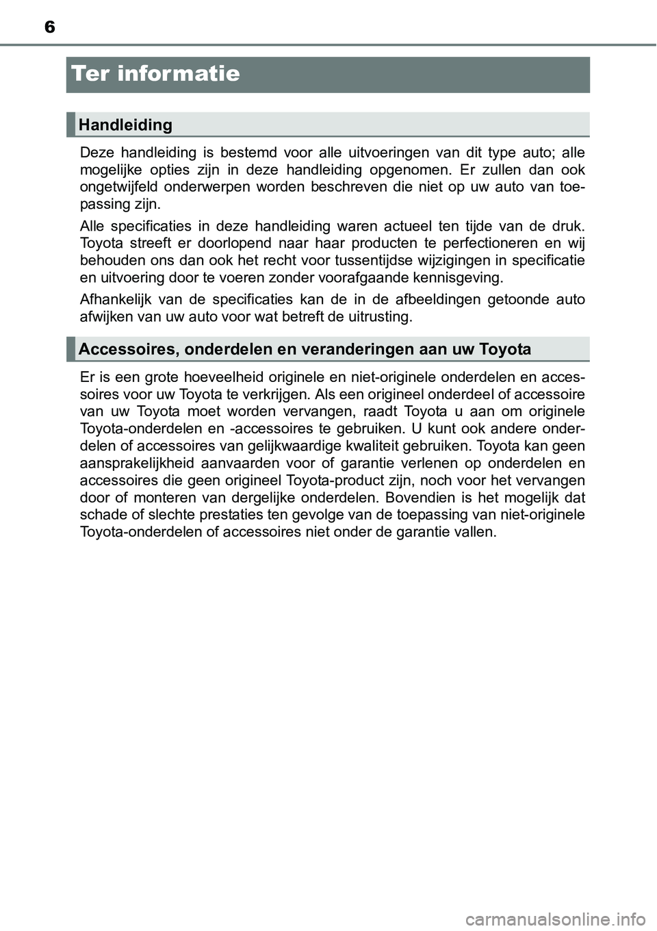 TOYOTA RAV4 HYBRID 2018 Instructieboekje (in Dutch) 6
Te r i n fo r m at i e
Deze handleiding is bestemd voor alle uitvoeringen van dit type auto; alle
mogelijke opties zijn in deze handleiding opgenomen. Er zullen dan ook
ongetwi TOYOTA RAV4 HYBRID 2018 Instructieboekje (in Dutch) 6
Te r i n fo r m at i e
Deze handleiding is bestemd voor alle uitvoeringen van dit type auto; alle
mogelijke opties zijn in deze handleiding opgenomen. Er zullen dan ook
ongetwi