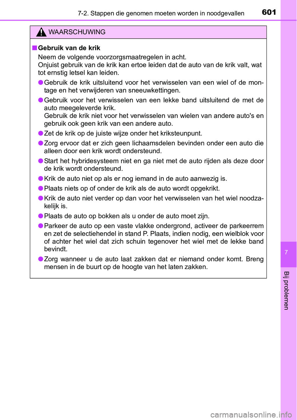 TOYOTA RAV4 HYBRID 2018 Instructieboekje (in Dutch) 6017-2. Stappen die genomen moeten worden in noodgevallen
7
Bij problemen
WAARSCHUWING
■Gebruik van de krik
Neem de volgende voorzorgsmaatregelen in acht.
Onjuist gebruik van de krik kan ertoe leid TOYOTA RAV4 HYBRID 2018 Instructieboekje (in Dutch) 6017-2. Stappen die genomen moeten worden in noodgevallen
7
Bij problemen
WAARSCHUWING
■Gebruik van de krik
Neem de volgende voorzorgsmaatregelen in acht.
Onjuist gebruik van de krik kan ertoe leid