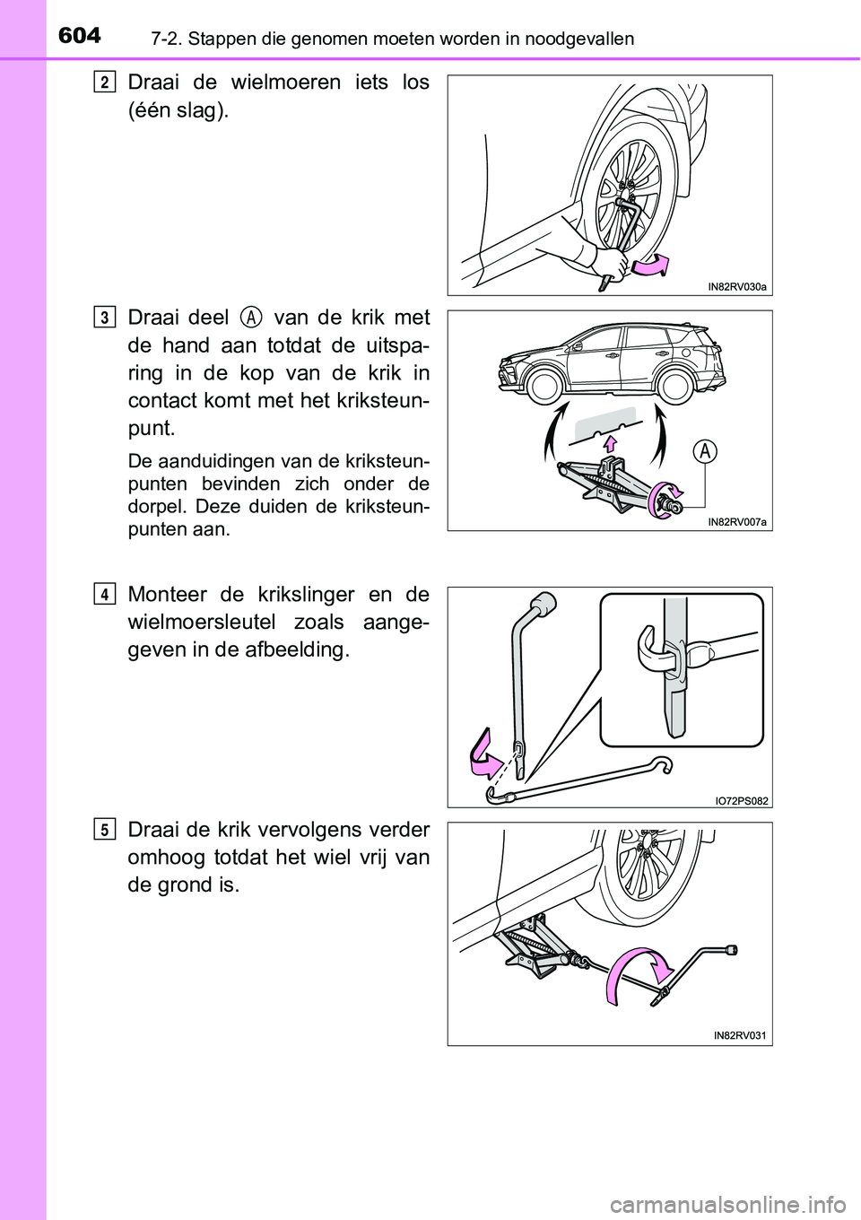 TOYOTA RAV4 HYBRID 2018 Instructieboekje (in Dutch) 6047-2. Stappen die genomen moeten worden in noodgevallen
Draai de wielmoeren iets los
(één slag).
Draai deel van de krik met
de hand aan totdat de uitspa-
ring in de kop van de TOYOTA RAV4 HYBRID 2018 Instructieboekje (in Dutch) 6047-2. Stappen die genomen moeten worden in noodgevallen
Draai de wielmoeren iets los
(één slag).
Draai deel van de krik met
de hand aan totdat de uitspa-
ring in de kop van de
