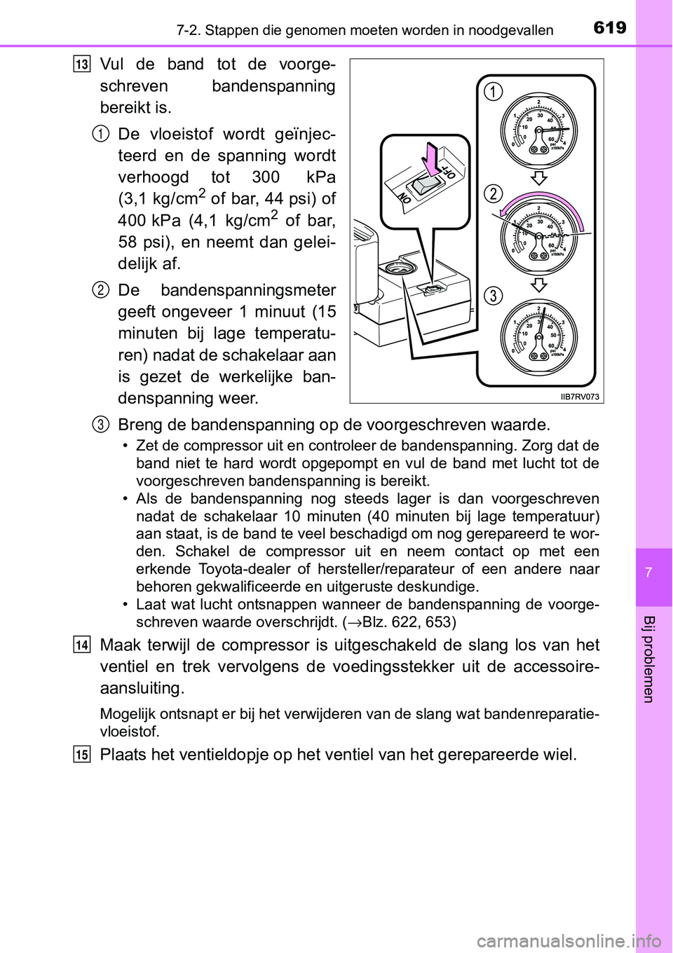 TOYOTA RAV4 HYBRID 2018 Instructieboekje (in Dutch) 6197-2. Stappen die genomen moeten worden in noodgevallen
7
Bij problemen
Vul de band tot de voorge-
schreven bandenspanning
bereikt is.
De vloeistof wordt geïnjec-
teerd en de spanning TOYOTA RAV4 HYBRID 2018 Instructieboekje (in Dutch) 6197-2. Stappen die genomen moeten worden in noodgevallen
7
Bij problemen
Vul de band tot de voorge-
schreven bandenspanning
bereikt is.
De vloeistof wordt geïnjec-
teerd en de spanning
