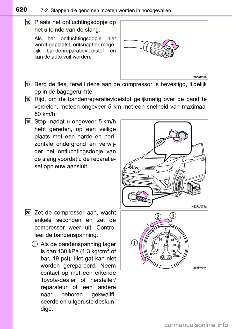 TOYOTA RAV4 HYBRID 2018 Instructieboekje (in Dutch) 6207-2. Stappen die genomen moeten worden in noodgevallen
Plaats het ontluchtingsdopje op
het uiteinde van de slang.
Als het ontluchtingsdopje niet
wordt geplaatst, ontsnapt er moge-
lijk banden TOYOTA RAV4 HYBRID 2018 Instructieboekje (in Dutch) 6207-2. Stappen die genomen moeten worden in noodgevallen
Plaats het ontluchtingsdopje op
het uiteinde van de slang.
Als het ontluchtingsdopje niet
wordt geplaatst, ontsnapt er moge-
lijk banden