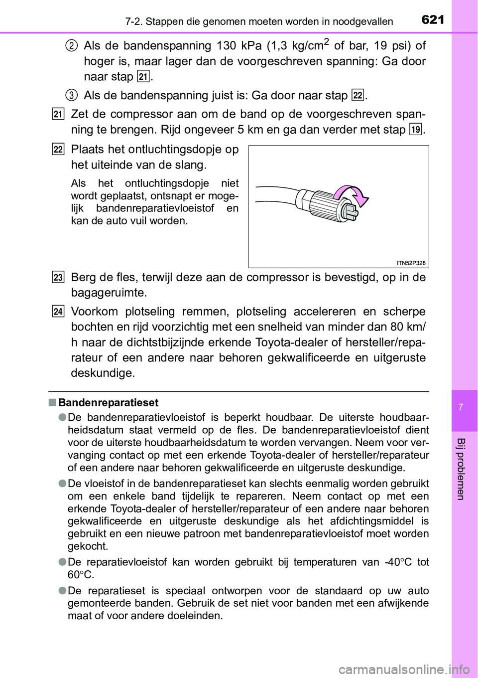TOYOTA RAV4 HYBRID 2018 Instructieboekje (in Dutch) 6217-2. Stappen die genomen moeten worden in noodgevallen
7
Bij problemen
Als de bandenspanning 130 kPa (1,3 kg/cm2 of bar, 19 psi) of
hoger is, maar lager dan de voorgeschreven spanning: TOYOTA RAV4 HYBRID 2018 Instructieboekje (in Dutch) 6217-2. Stappen die genomen moeten worden in noodgevallen
7
Bij problemen
Als de bandenspanning 130 kPa (1,3 kg/cm2 of bar, 19 psi) of
hoger is, maar lager dan de voorgeschreven spanning: