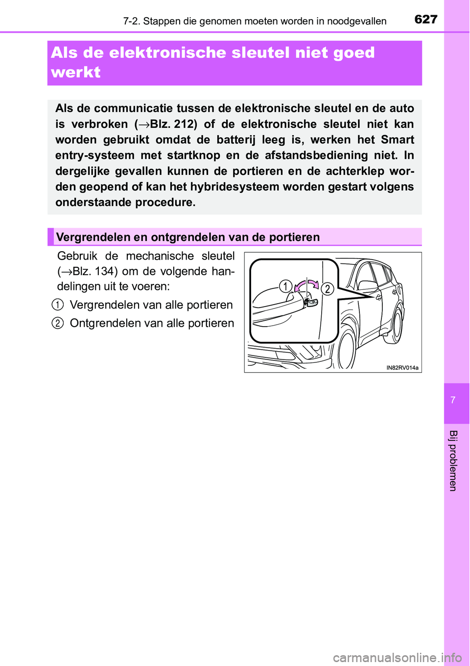 TOYOTA RAV4 HYBRID 2018 Instructieboekje (in Dutch) 6277-2. Stappen die genomen moeten worden in noodgevallen
7
Bij problemen
Als de elektronische sleutel niet goed
werkt
Gebruik de mechanische sleutel
( → Blz. 134) om de volgende han-
delin TOYOTA RAV4 HYBRID 2018 Instructieboekje (in Dutch) 6277-2. Stappen die genomen moeten worden in noodgevallen
7
Bij problemen
Als de elektronische sleutel niet goed
werkt
Gebruik de mechanische sleutel
( → Blz. 134) om de volgende han-
delin