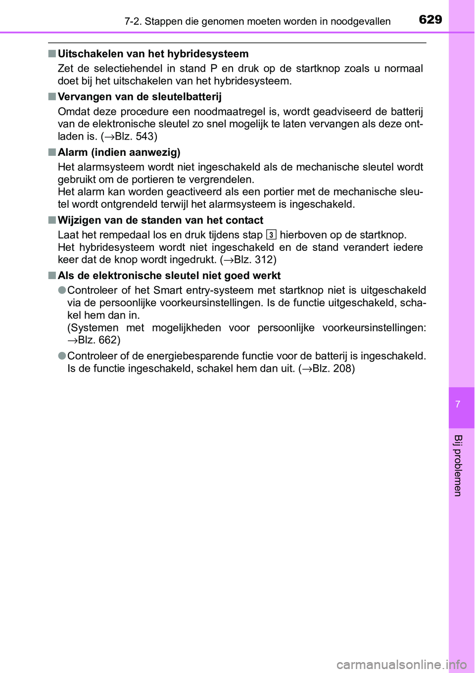 TOYOTA RAV4 HYBRID 2018 Instructieboekje (in Dutch) 6297-2. Stappen die genomen moeten worden in noodgevallen
7
Bij problemen
■Uitschakelen van het hybridesysteem
Zet de selectiehendel in stand P en druk op de startknop zoals u normaal
d TOYOTA RAV4 HYBRID 2018 Instructieboekje (in Dutch) 6297-2. Stappen die genomen moeten worden in noodgevallen
7
Bij problemen
■Uitschakelen van het hybridesysteem
Zet de selectiehendel in stand P en druk op de startknop zoals u normaal
d