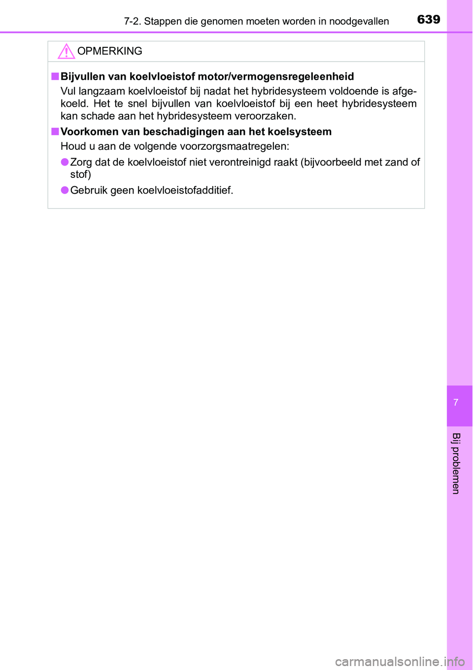 TOYOTA RAV4 HYBRID 2018 Instructieboekje (in Dutch) 6397-2. Stappen die genomen moeten worden in noodgevallen
7
Bij problemen
OPMERKING
■Bijvullen van koelvloeistof motor/vermogensregeleenheid
Vul langzaam koelvloeistof bij nadat het hybridesysteem v TOYOTA RAV4 HYBRID 2018 Instructieboekje (in Dutch) 6397-2. Stappen die genomen moeten worden in noodgevallen
7
Bij problemen
OPMERKING
■Bijvullen van koelvloeistof motor/vermogensregeleenheid
Vul langzaam koelvloeistof bij nadat het hybridesysteem v