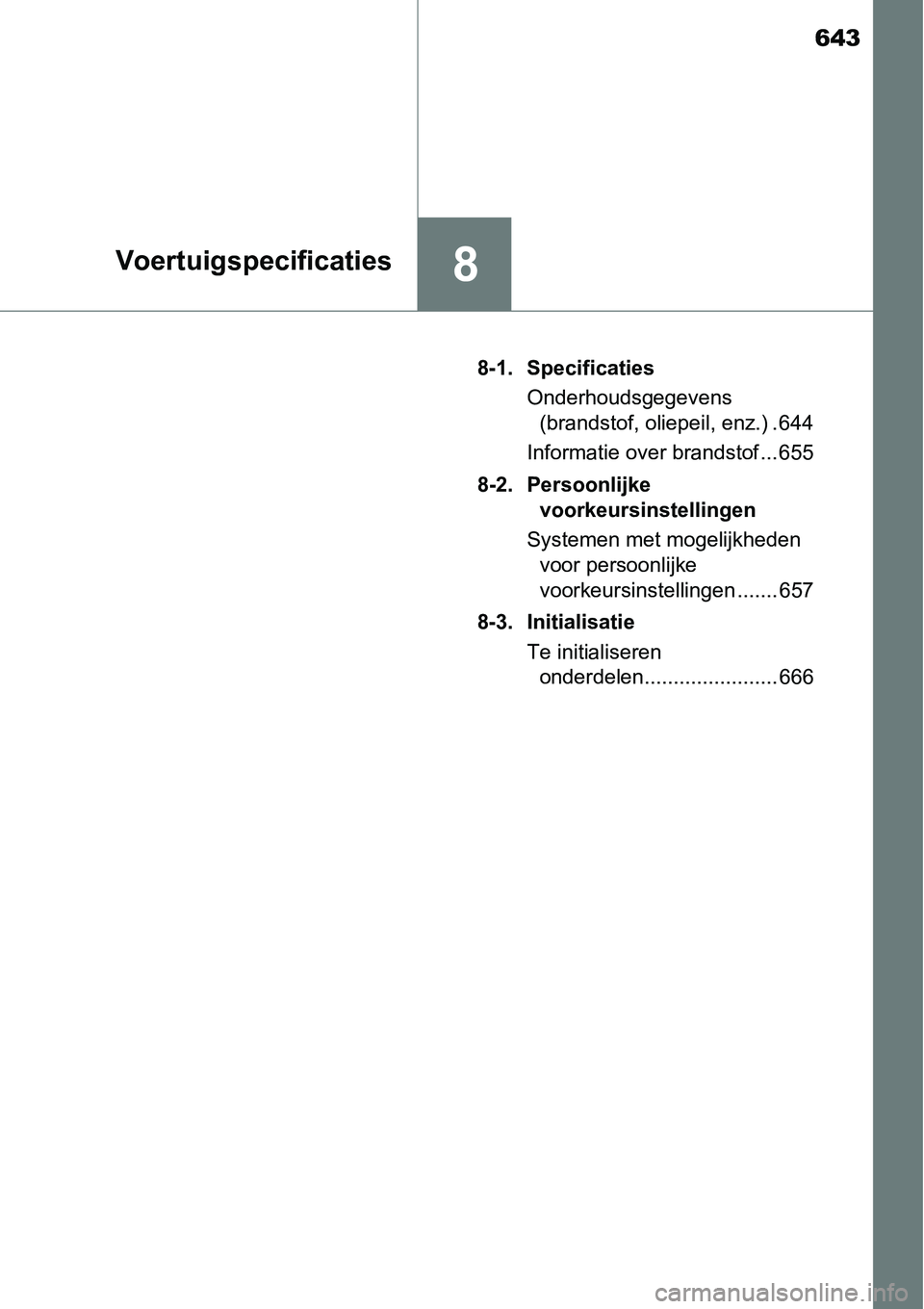 TOYOTA RAV4 HYBRID 2018 Instructieboekje (in Dutch) 643
8Voertuigspecificaties
8-1. SpecificatiesOnderhoudsgegevens (brandstof, oliepeil, enz.) . 644
Informatie over brandstof ... 655
8-2. Persoonlijke voorkeursinstellingen
Systemen met mogelijkheden TOYOTA RAV4 HYBRID 2018 Instructieboekje (in Dutch) 643
8Voertuigspecificaties
8-1. SpecificatiesOnderhoudsgegevens (brandstof, oliepeil, enz.) . 644
Informatie over brandstof ... 655
8-2. Persoonlijke voorkeursinstellingen
Systemen met mogelijkheden