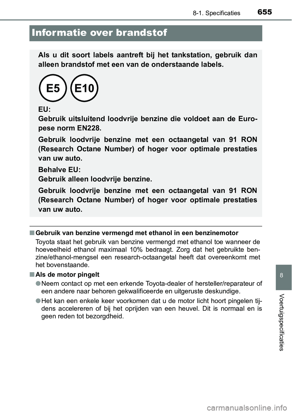TOYOTA RAV4 HYBRID 2018  Instructieboekje (in Dutch) 6558-1. Specificaties
8
Voertuigspecificaties
Informatie over brandstof
■Gebruik van benzine vermengd met  ethanol in een benzinemotor
Toyota staat het gebruik van benzine vermengd met ethanol toe w