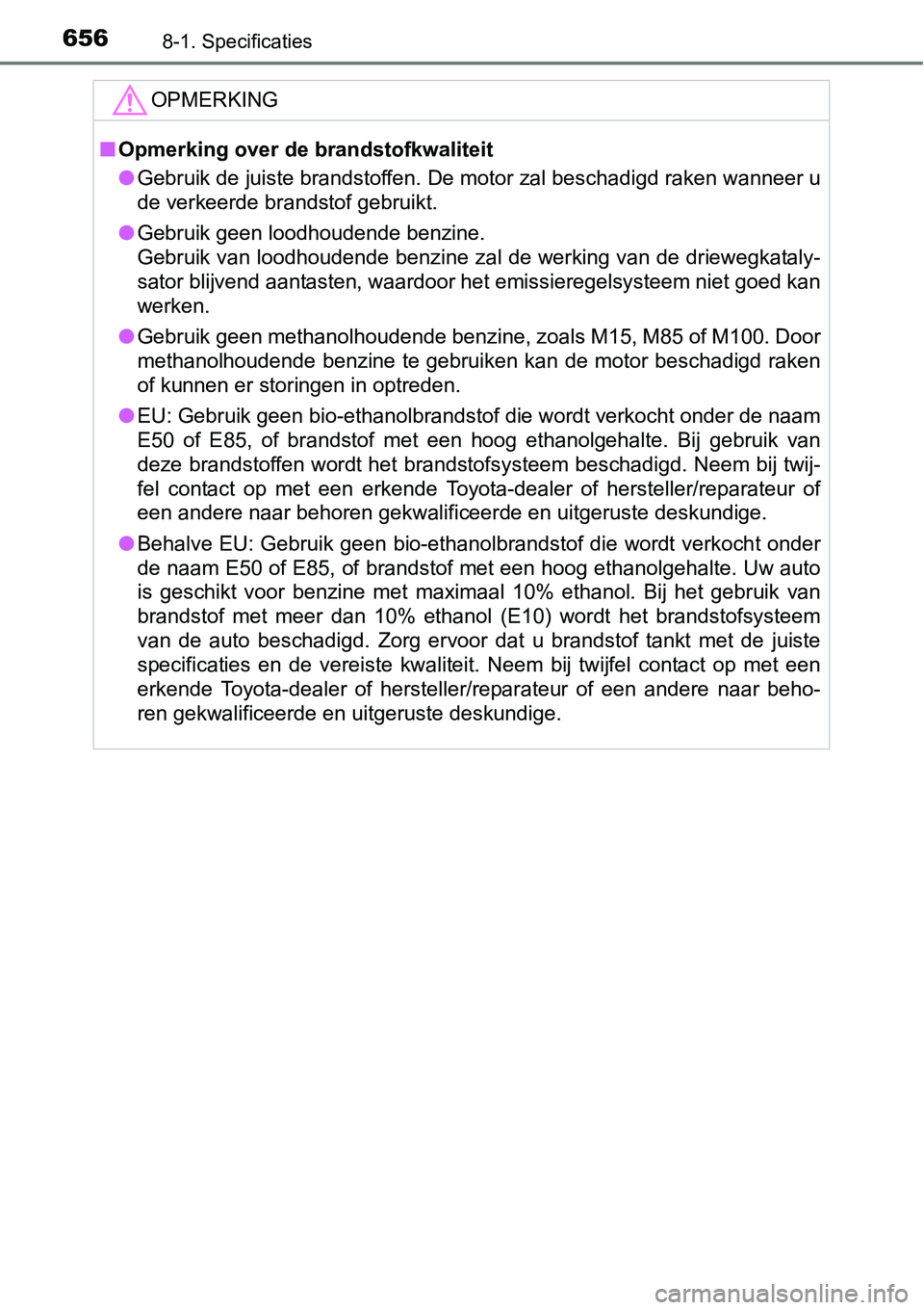 TOYOTA RAV4 HYBRID 2018  Instructieboekje (in Dutch) 6568-1. Specificaties
OPMERKING
■Opmerking over de brandstofkwaliteit
● Gebruik de juiste brandstoffen. De motor zal beschadigd raken w anneer u
de verkeerde brandstof gebruikt.
● Gebruik geen l