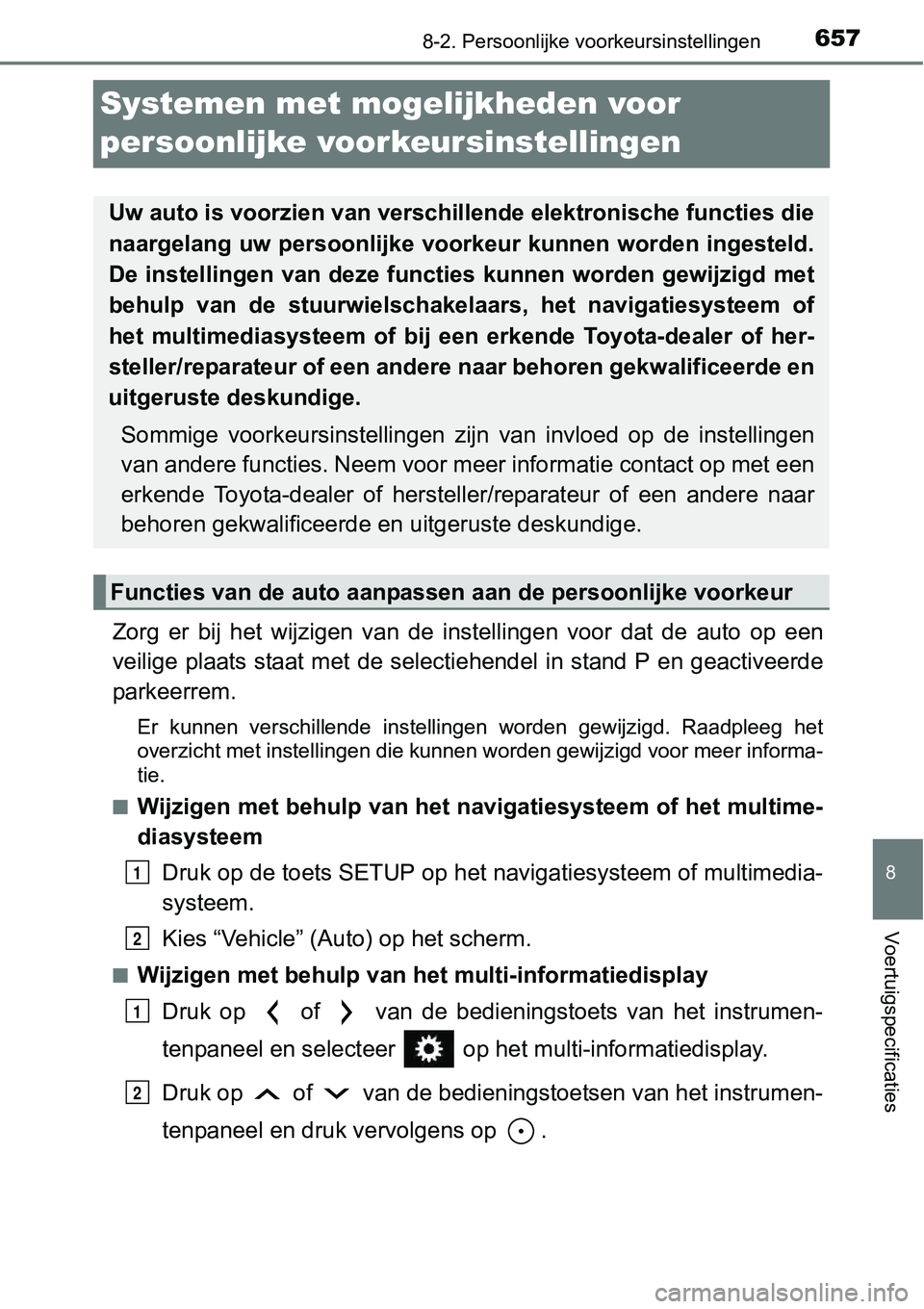 TOYOTA RAV4 HYBRID 2018  Instructieboekje (in Dutch) 6578-2. Persoonlijke voorkeursinstellingen
8
Voertuigspecificaties
Systemen met moge lijkheden voor 
persoonlijke voorkeursinstellingen
Zorg  er  bij  het  wijzigen  van  de  instellingen  voor  dat  