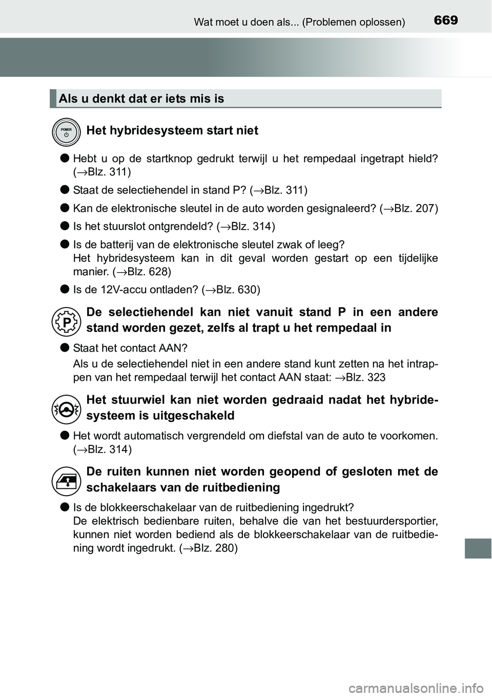 TOYOTA RAV4 HYBRID 2018 Instructieboekje (in Dutch) 669Wat moet u doen als... (Problemen oplossen)
●Hebt u op de startknop gedrukt terwijl u het rempedaal ingetrapt hield?
(→Blz. 311)
●Staat de selectiehendel in stand P? ( →Blz. 311) TOYOTA RAV4 HYBRID 2018 Instructieboekje (in Dutch) 669Wat moet u doen als... (Problemen oplossen)
●Hebt u op de startknop gedrukt terwijl u het rempedaal ingetrapt hield?
(→Blz. 311)
●Staat de selectiehendel in stand P? ( →Blz. 311)
