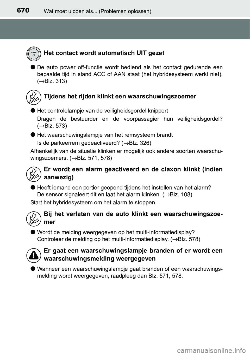 TOYOTA RAV4 HYBRID 2018  Instructieboekje (in Dutch) 670Wat moet u doen als... (Problemen oplossen)
●De  auto  power  off-functie  wordt  bediend  als  het  contact  gedurende  een
bepaalde  tijd  in  stand  ACC  of  AAN  staat  (het  hybridesysteem  