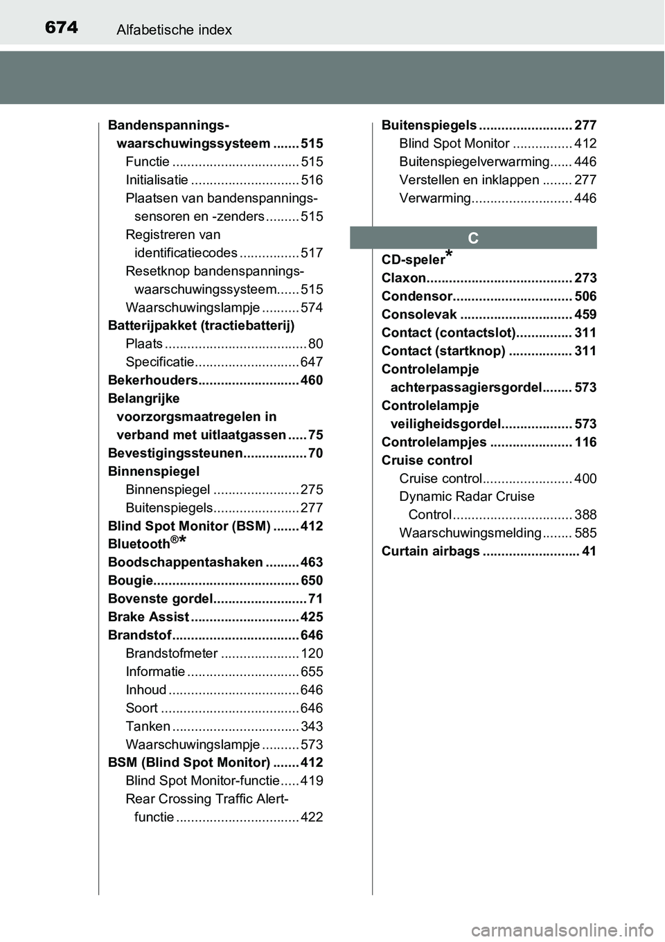 TOYOTA RAV4 HYBRID 2018  Instructieboekje (in Dutch) 674Alfabetische index
Bandenspannings-waarschuwingssysteem ....... 515
Functie .................................. 515
Initialisatie ............................. 516
Plaatsen van bandenspannings-senso
