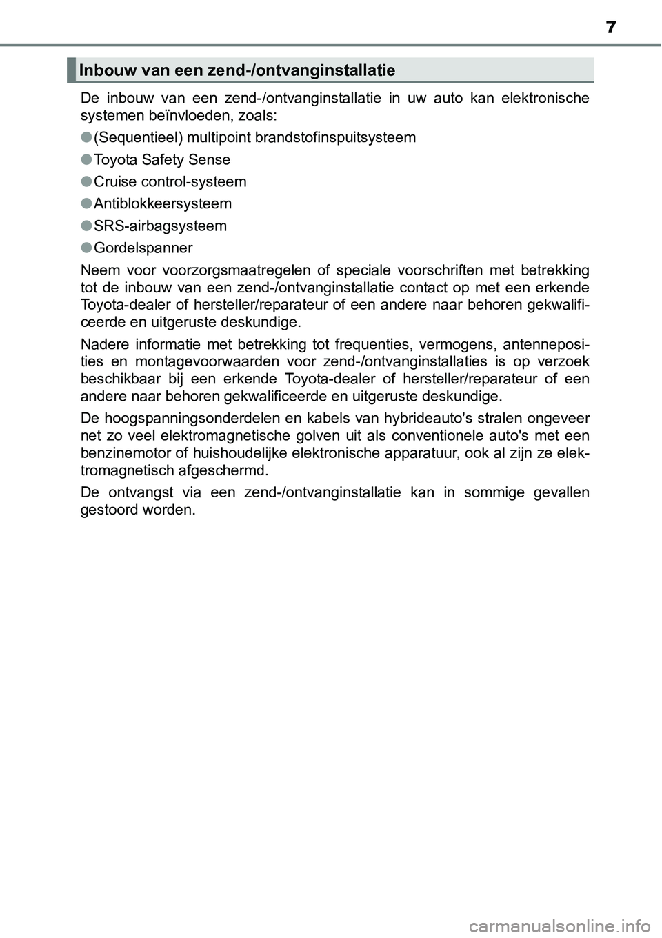 TOYOTA RAV4 HYBRID 2018 Instructieboekje (in Dutch) 7
De inbouw van een zend-/ontvanginstallatie in uw auto kan elektronische
systemen beïnvloeden, zoals:
●(Sequentieel) multipoint brandstofinspuitsysteem
● Toyota Safety Sense
● Cruise TOYOTA RAV4 HYBRID 2018 Instructieboekje (in Dutch) 7
De inbouw van een zend-/ontvanginstallatie in uw auto kan elektronische
systemen beïnvloeden, zoals:
●(Sequentieel) multipoint brandstofinspuitsysteem
● Toyota Safety Sense
● Cruise