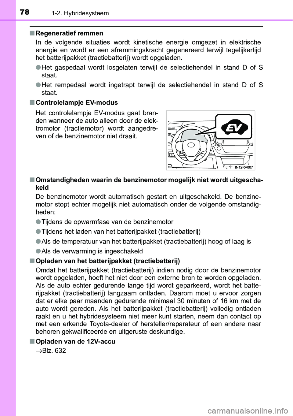 TOYOTA RAV4 HYBRID 2018  Instructieboekje (in Dutch) 781-2. Hybridesysteem
■Regeneratief remmen
In  de  volgende  situaties  wordt  kinetische  energie  omgezet  in  elektrische
energie  en  wordt  er  een  afremmingskracht  gegenereerd  terwijl  tege