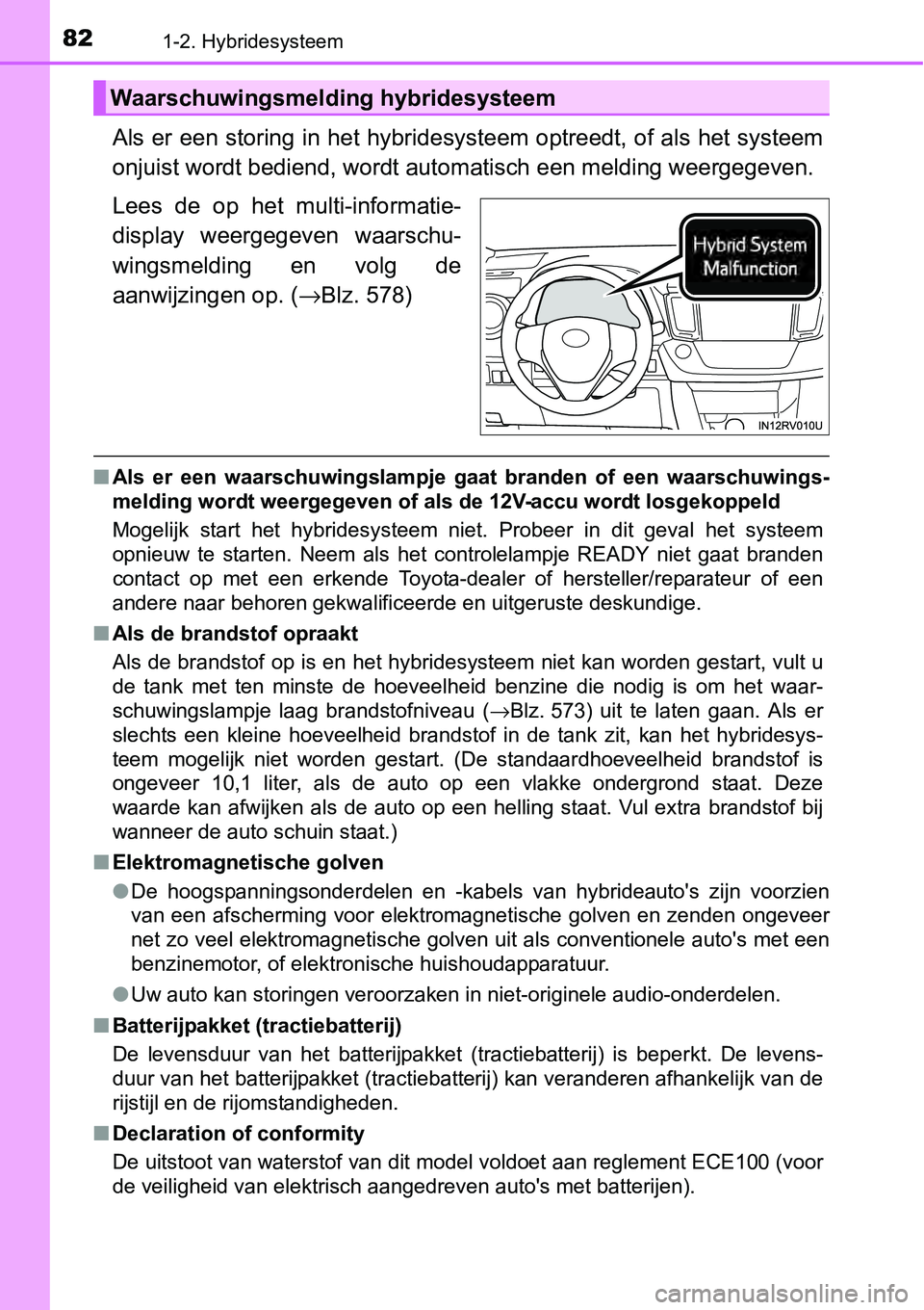 TOYOTA RAV4 HYBRID 2018 Instructieboekje (in Dutch) 821-2. Hybridesysteem
Als er een storing in het hybridesysteem optreedt, of als het systeem
onjuist wordt bediend, wordt aut omatisch een melding weergegeven.
Lees de op het multi-informatie-
disp TOYOTA RAV4 HYBRID 2018 Instructieboekje (in Dutch) 821-2. Hybridesysteem
Als er een storing in het hybridesysteem optreedt, of als het systeem
onjuist wordt bediend, wordt aut omatisch een melding weergegeven.
Lees de op het multi-informatie-
disp