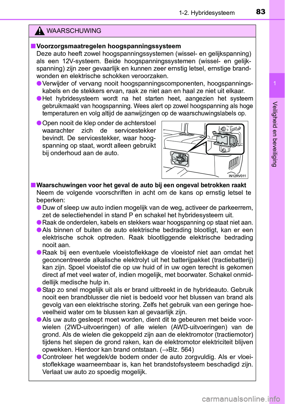 TOYOTA RAV4 HYBRID 2018 Instructieboekje (in Dutch) 831-2. Hybridesysteem
1
Veiligheid en beveiliging
WAARSCHUWING
■Voorzorgsmaatregelen hoogspanningssysteem
Deze auto heeft zowel hoogspanningssystemen (wissel- en gelijks panning)
als een 12V-syste TOYOTA RAV4 HYBRID 2018 Instructieboekje (in Dutch) 831-2. Hybridesysteem
1
Veiligheid en beveiliging
WAARSCHUWING
■Voorzorgsmaatregelen hoogspanningssysteem
Deze auto heeft zowel hoogspanningssystemen (wissel- en gelijks panning)
als een 12V-syste