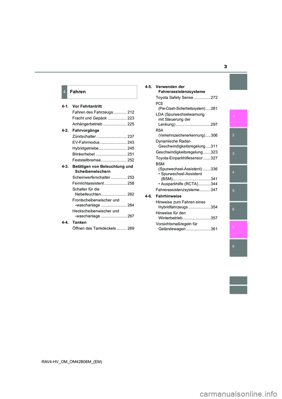 TOYOTA RAV4 HYBRID 2017  Betriebsanleitungen (in German) 8 7
3
1
6 5
4
3
2
RAV4-HV_OM_OM42B06M_(EM)4-1. Vor Fahrtantritt
Fahren des Fahrzeugs ............ 212
Fracht und Gepäck ................. 223
Anhängerbetrieb ..................... 225
4-2. Fahrvorg�