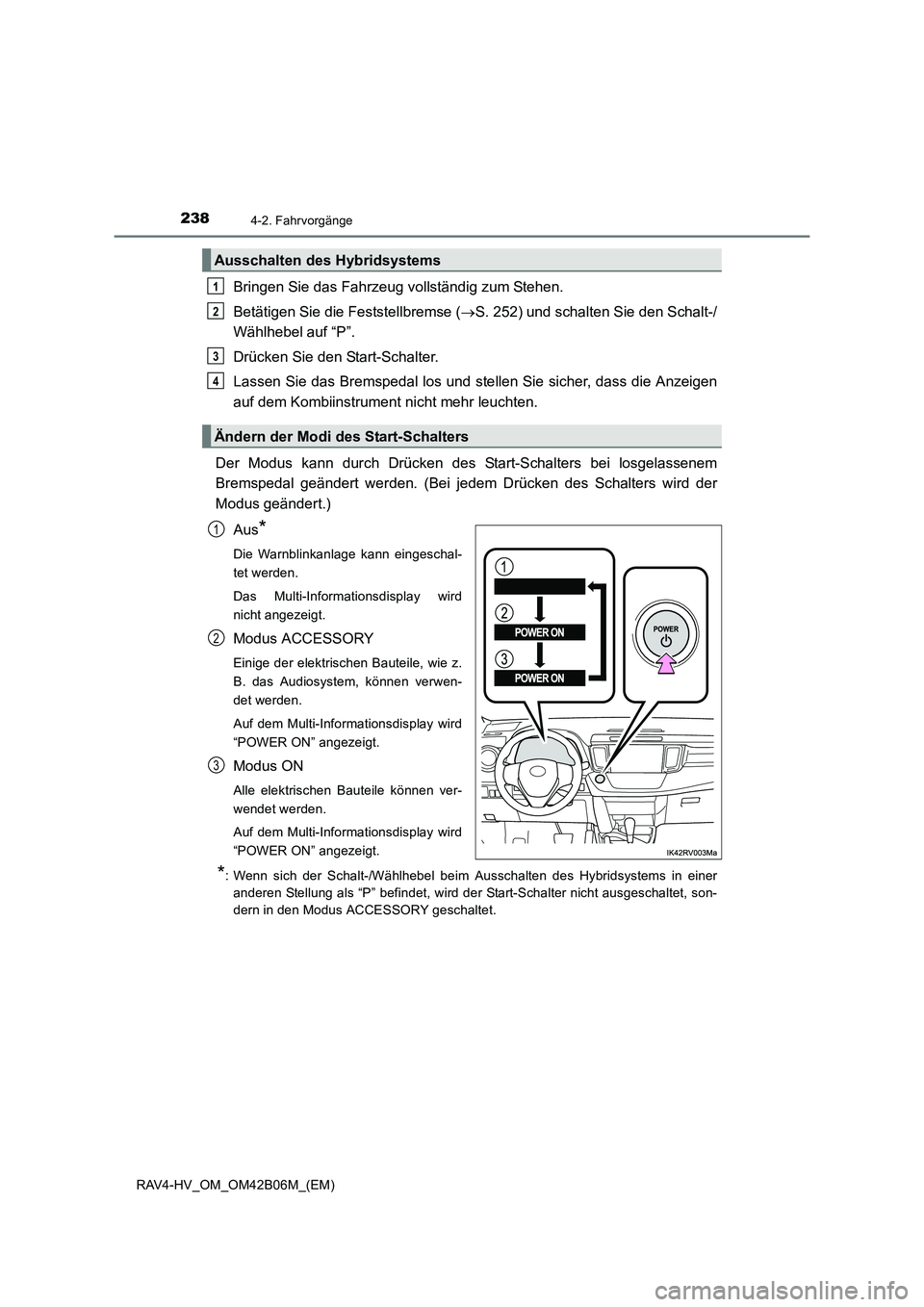 TOYOTA RAV4 HYBRID 2017 Betriebsanleitungen (in German) 2384-2. Fahrvorgänge
RAV4-HV_OM_OM42B06M_(EM)
Bringen Sie das Fahrzeug vollständig zum Stehen.
Betätigen Sie die Feststellbremse (→S. 252) und schalten Sie den Schalt-/
Wählhebel auf “P”.
Dr TOYOTA RAV4 HYBRID 2017 Betriebsanleitungen (in German) 2384-2. Fahrvorgänge
RAV4-HV_OM_OM42B06M_(EM)
Bringen Sie das Fahrzeug vollständig zum Stehen.
Betätigen Sie die Feststellbremse (→S. 252) und schalten Sie den Schalt-/
Wählhebel auf “P”.
Dr