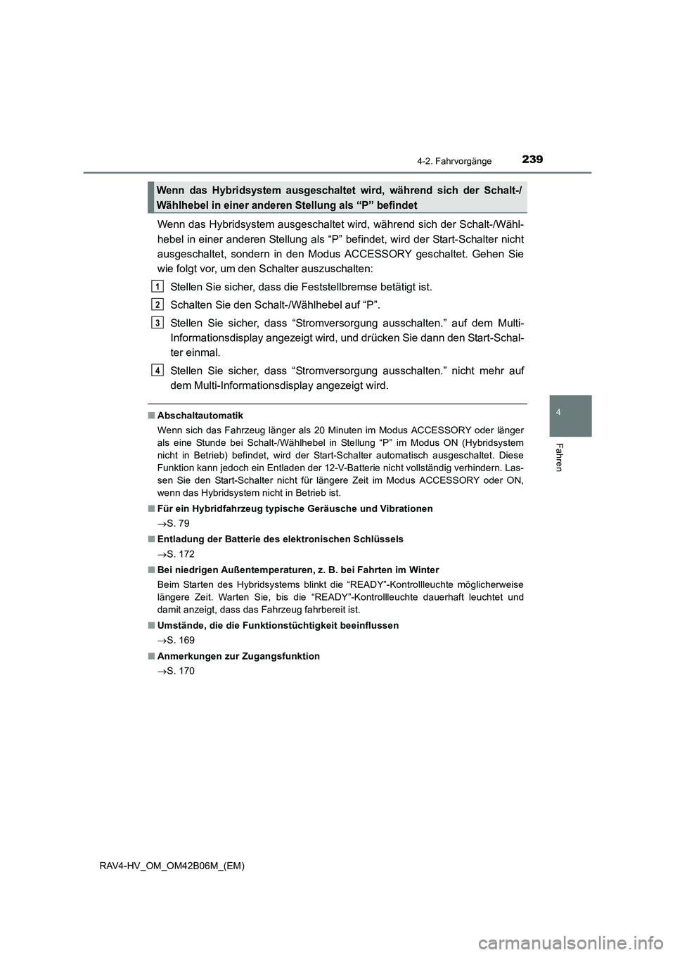 TOYOTA RAV4 HYBRID 2017 Betriebsanleitungen (in German) 2394-2. Fahrvorgänge
4
Fahren
RAV4-HV_OM_OM42B06M_(EM)
Wenn das Hybridsystem ausgeschaltet wird, während sich der Schalt-/Wähl-
hebel in einer anderen Stellung als “P” befindet, wird der Start- TOYOTA RAV4 HYBRID 2017 Betriebsanleitungen (in German) 2394-2. Fahrvorgänge
4
Fahren
RAV4-HV_OM_OM42B06M_(EM)
Wenn das Hybridsystem ausgeschaltet wird, während sich der Schalt-/Wähl-
hebel in einer anderen Stellung als “P” befindet, wird der Start-
