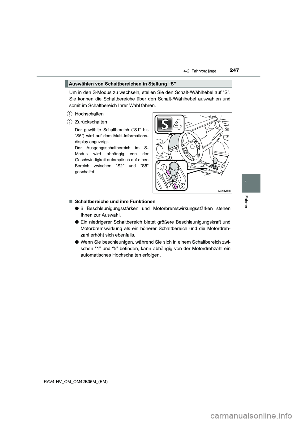 TOYOTA RAV4 HYBRID 2017 Betriebsanleitungen (in German) 2474-2. Fahrvorgänge
4
Fahren
RAV4-HV_OM_OM42B06M_(EM)
Um in den S-Modus zu wechseln, stellen Sie den Schalt-/Wählhebel auf “S”.
Sie können die Schaltbereiche über den Schalt-/Wählhebel ausw TOYOTA RAV4 HYBRID 2017 Betriebsanleitungen (in German) 2474-2. Fahrvorgänge
4
Fahren
RAV4-HV_OM_OM42B06M_(EM)
Um in den S-Modus zu wechseln, stellen Sie den Schalt-/Wählhebel auf “S”.
Sie können die Schaltbereiche über den Schalt-/Wählhebel ausw