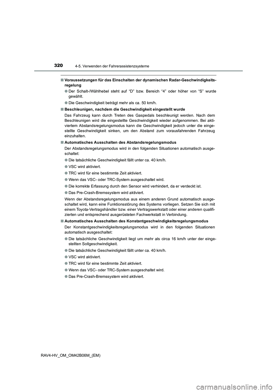 TOYOTA RAV4 HYBRID 2017 Betriebsanleitungen (in German) 3204-5. Verwenden der Fahrerassistenzsysteme
RAV4-HV_OM_OM42B06M_(EM)
■Voraussetzungen für das Einschalten der dynamischen Radar-Geschwindigkeits-
regelung
●Der Schalt-/Wählhebel steht auf “D TOYOTA RAV4 HYBRID 2017 Betriebsanleitungen (in German) 3204-5. Verwenden der Fahrerassistenzsysteme
RAV4-HV_OM_OM42B06M_(EM)
■Voraussetzungen für das Einschalten der dynamischen Radar-Geschwindigkeits-
regelung
●Der Schalt-/Wählhebel steht auf “D