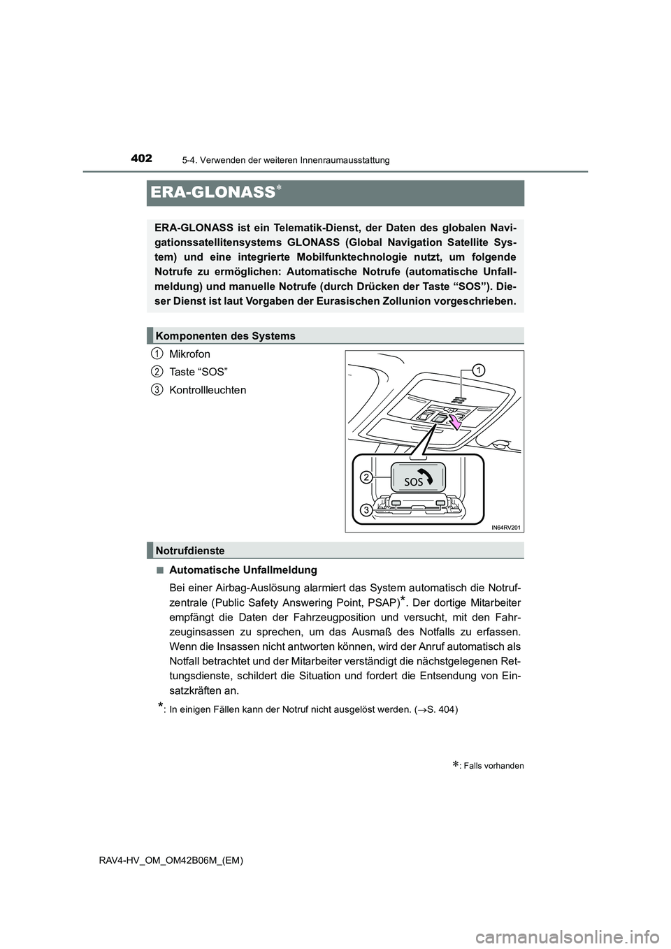TOYOTA RAV4 HYBRID 2017 Betriebsanleitungen (in German) 4025-4. Verwenden der weiteren Innenraumausstattung
RAV4-HV_OM_OM42B06M_(EM)
ERA-GLONASS∗
Mikrofon
Ta s t e “ S O S ”
Kontrollleuchten
■Automatische Unfallmeldung
Bei einer Airbag-Auslösung TOYOTA RAV4 HYBRID 2017 Betriebsanleitungen (in German) 4025-4. Verwenden der weiteren Innenraumausstattung
RAV4-HV_OM_OM42B06M_(EM)
ERA-GLONASS∗
Mikrofon
Ta s t e “ S O S ”
Kontrollleuchten
■Automatische Unfallmeldung
Bei einer Airbag-Auslösung