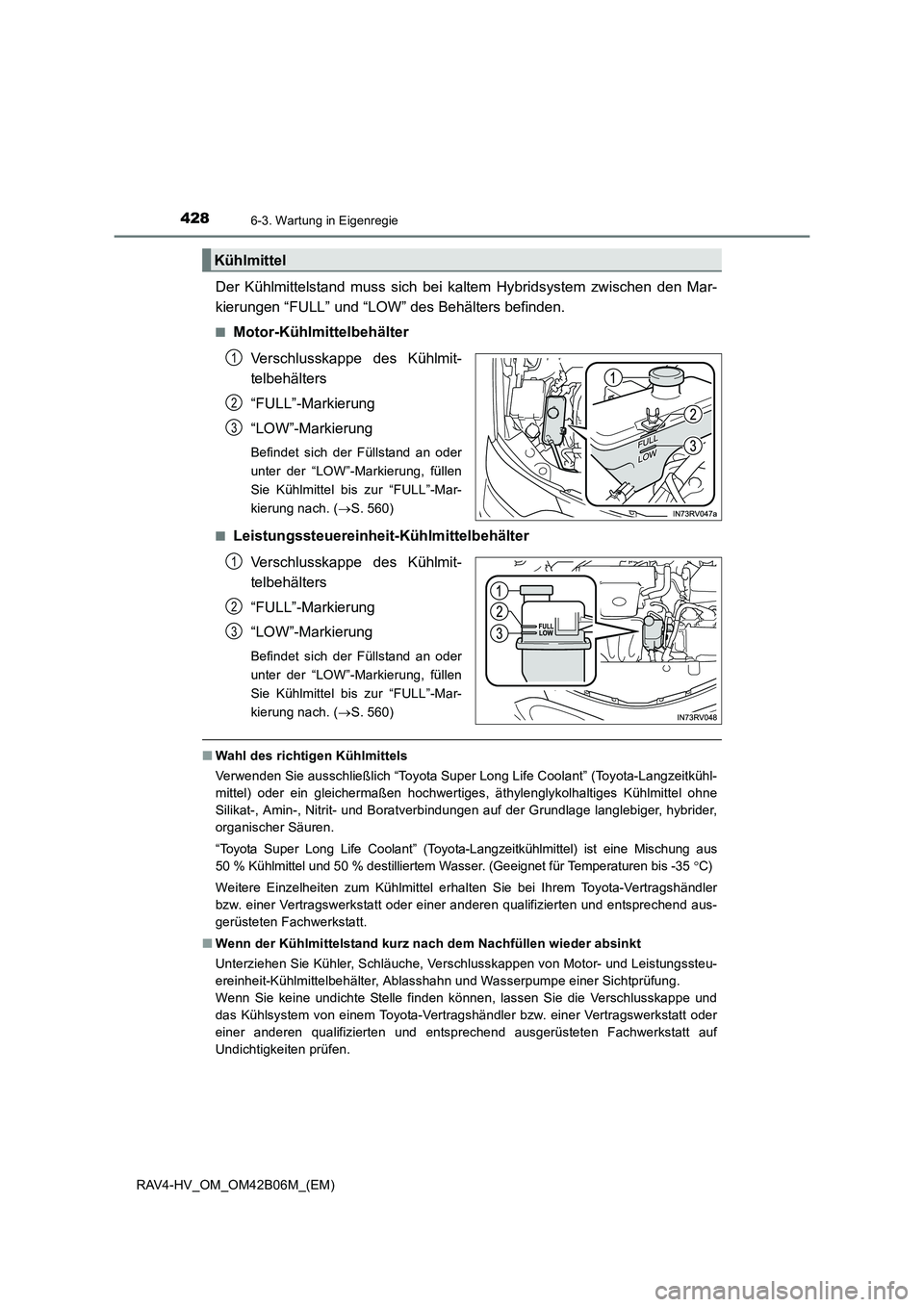 TOYOTA RAV4 HYBRID 2017 Betriebsanleitungen (in German) 4286-3. Wartung in Eigenregie
RAV4-HV_OM_OM42B06M_(EM)
Der Kühlmittelstand muss sich bei kaltem Hybridsystem zwischen den Mar-
kierungen “FULL” und “LOW” des Behälters befinden.
■Motor-Kü TOYOTA RAV4 HYBRID 2017 Betriebsanleitungen (in German) 4286-3. Wartung in Eigenregie
RAV4-HV_OM_OM42B06M_(EM)
Der Kühlmittelstand muss sich bei kaltem Hybridsystem zwischen den Mar-
kierungen “FULL” und “LOW” des Behälters befinden.
■Motor-Kü