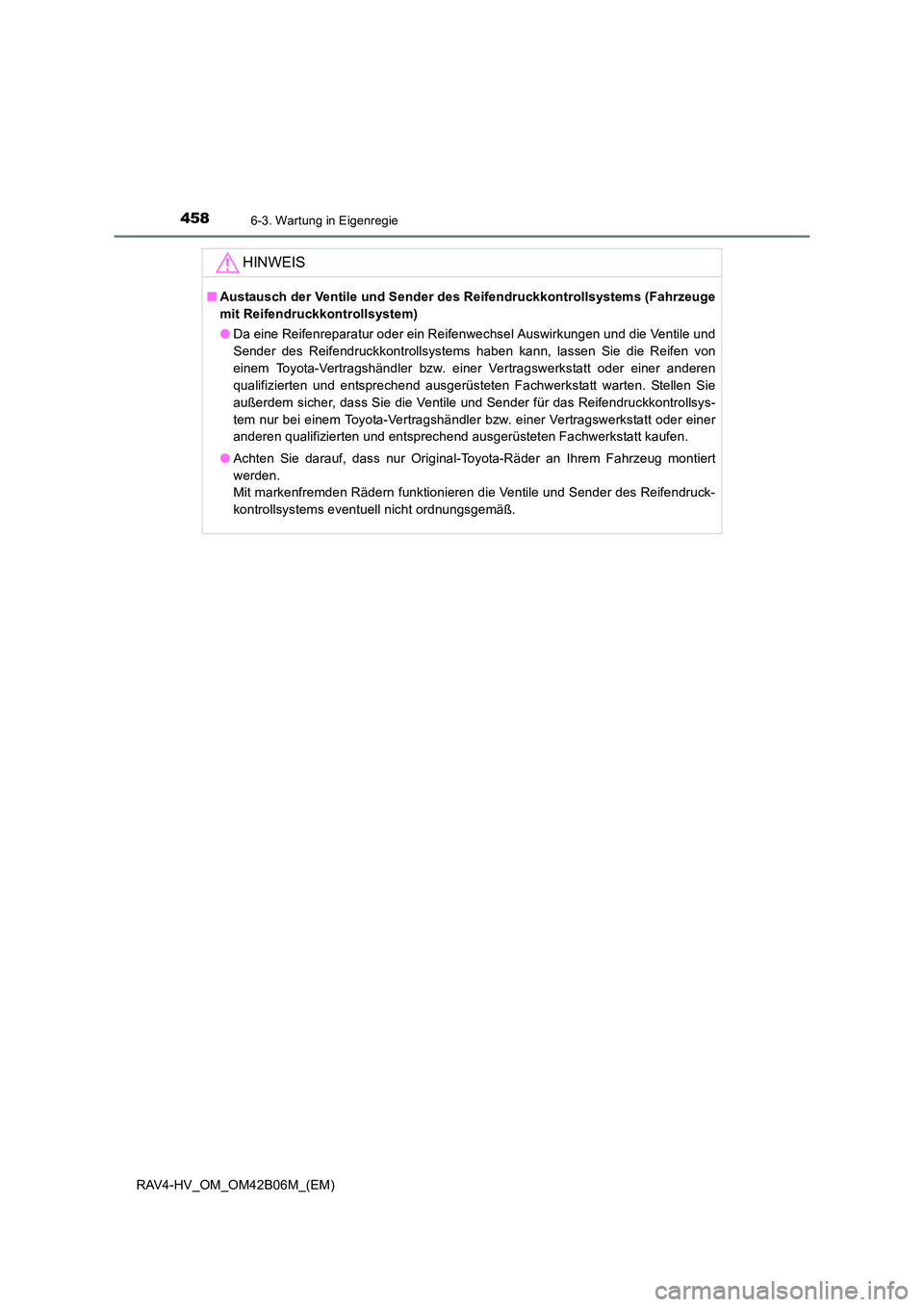 TOYOTA RAV4 HYBRID 2017  Betriebsanleitungen (in German) 4586-3. Wartung in Eigenregie
RAV4-HV_OM_OM42B06M_(EM)
HINWEIS
■Austausch der Ventile und Sender des Reifendruckkontrollsystems (Fahrzeuge
mit Reifendruckkontrollsystem)
●Da eine Reifenreparatur o