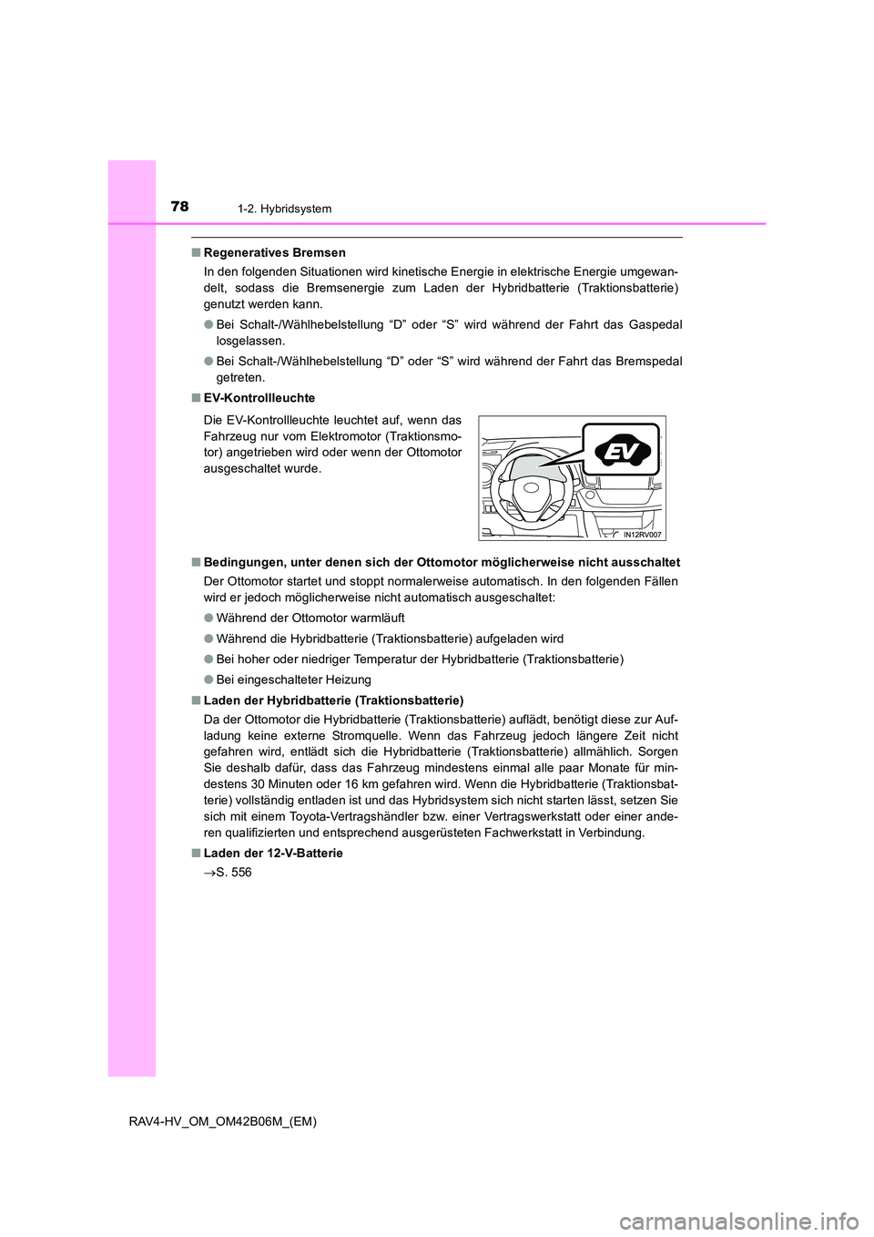 TOYOTA RAV4 HYBRID 2017 Betriebsanleitungen (in German) 781-2. Hybridsystem
RAV4-HV_OM_OM42B06M_(EM)
■Regeneratives Bremsen
In den folgenden Situationen wird kinetische Energie in elektrische Energie umgewan-
delt, sodass die Bremsenergie zum Laden der H TOYOTA RAV4 HYBRID 2017 Betriebsanleitungen (in German) 781-2. Hybridsystem
RAV4-HV_OM_OM42B06M_(EM)
■Regeneratives Bremsen
In den folgenden Situationen wird kinetische Energie in elektrische Energie umgewan-
delt, sodass die Bremsenergie zum Laden der H