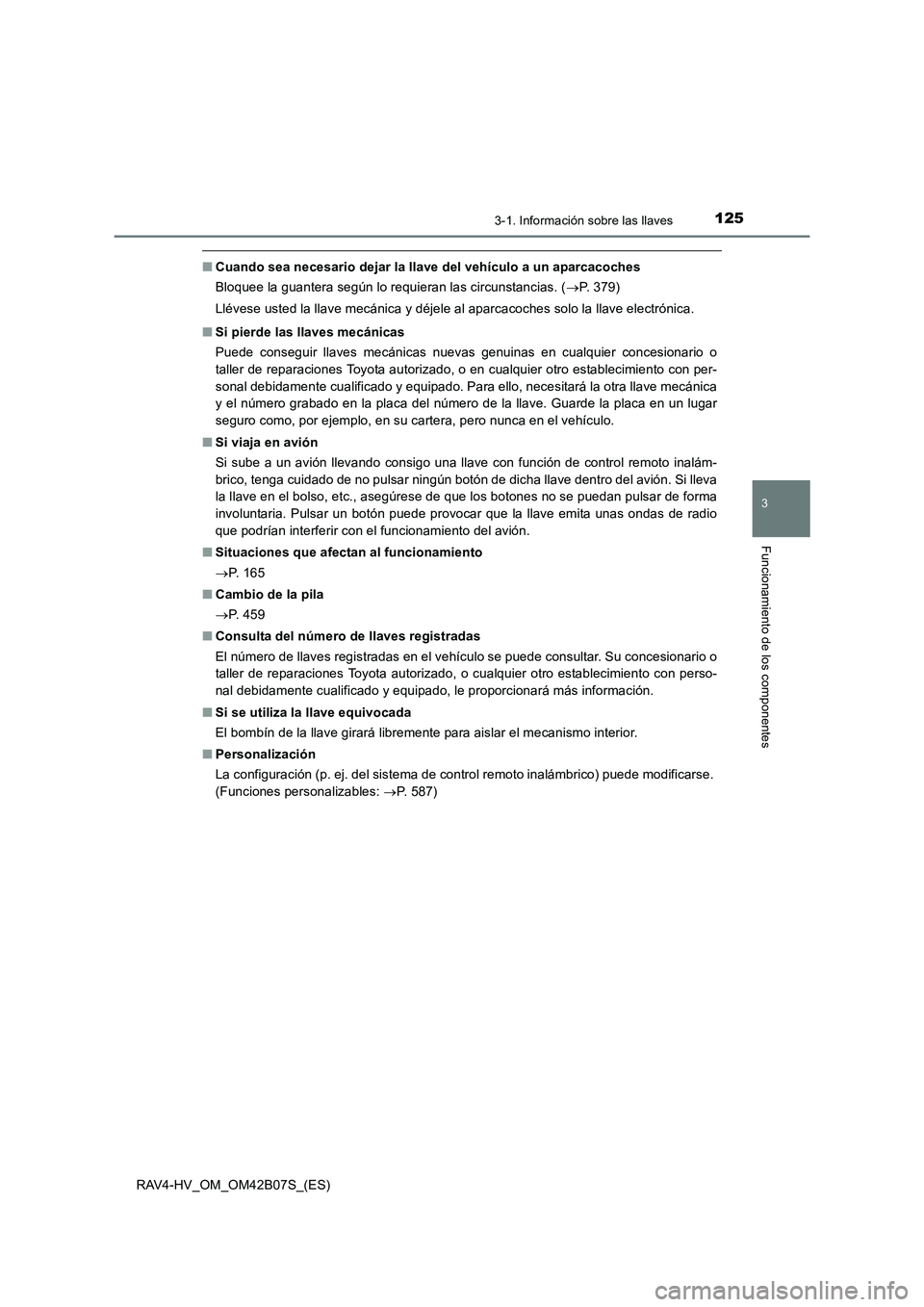 TOYOTA RAV4 HYBRID 2017  Manual del propietario (in Spanish) 1253-1. Información sobre las llaves
3
Funcionamiento de los componentes
RAV4-HV_OM_OM42B07S_(ES)
■Cuando sea necesario dejar la llave del vehículo a un aparcacoches
Bloquee la guantera según lo 