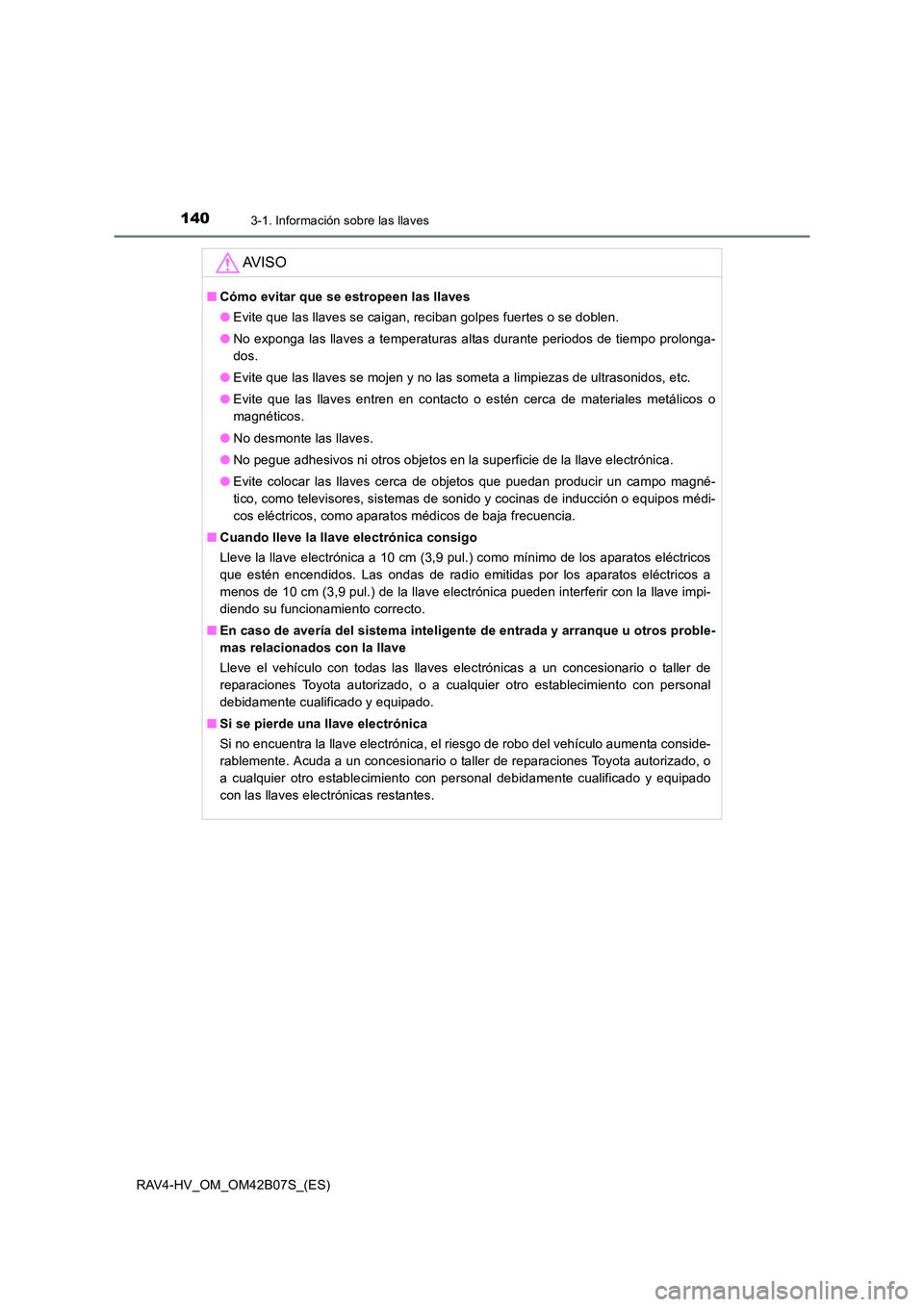 TOYOTA RAV4 HYBRID 2017  Manual del propietario (in Spanish) 1403-1. Información sobre las llaves
RAV4-HV_OM_OM42B07S_(ES)
AV I S O
■Cómo evitar que se estropeen las llaves
●Evite que las llaves se caigan, reciban golpes fuertes o se doblen.
● No expong