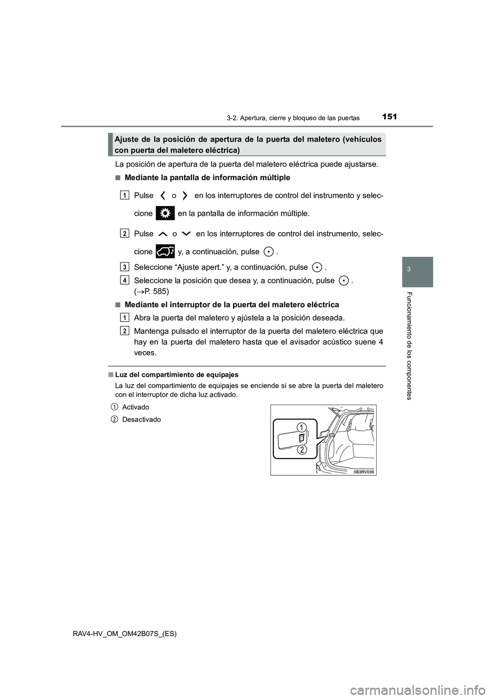 TOYOTA RAV4 HYBRID 2017 Manual del propietario (in Spanish) 1513-2. Apertura, cierre y bloqueo de las puertas
3
Funcionamiento de los componentes
RAV4-HV_OM_OM42B07S_(ES)
La posición de apertura de la puerta del maletero eléctrica puede ajustarse.
■Mediant TOYOTA RAV4 HYBRID 2017 Manual del propietario (in Spanish) 1513-2. Apertura, cierre y bloqueo de las puertas
3
Funcionamiento de los componentes
RAV4-HV_OM_OM42B07S_(ES)
La posición de apertura de la puerta del maletero eléctrica puede ajustarse.
■Mediant