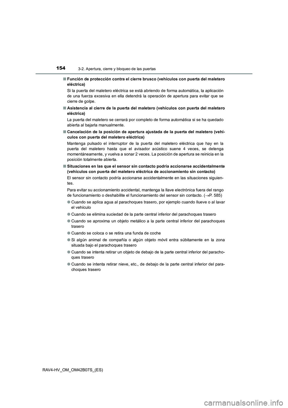 TOYOTA RAV4 HYBRID 2017 Manual del propietario (in Spanish) 1543-2. Apertura, cierre y bloqueo de las puertas
RAV4-HV_OM_OM42B07S_(ES)■
Función de protección contra el cierre brusco (vehículos con puerta del maletero
eléctrica)
Si la puerta del maletero TOYOTA RAV4 HYBRID 2017 Manual del propietario (in Spanish) 1543-2. Apertura, cierre y bloqueo de las puertas
RAV4-HV_OM_OM42B07S_(ES)■
Función de protección contra el cierre brusco (vehículos con puerta del maletero
eléctrica)
Si la puerta del maletero