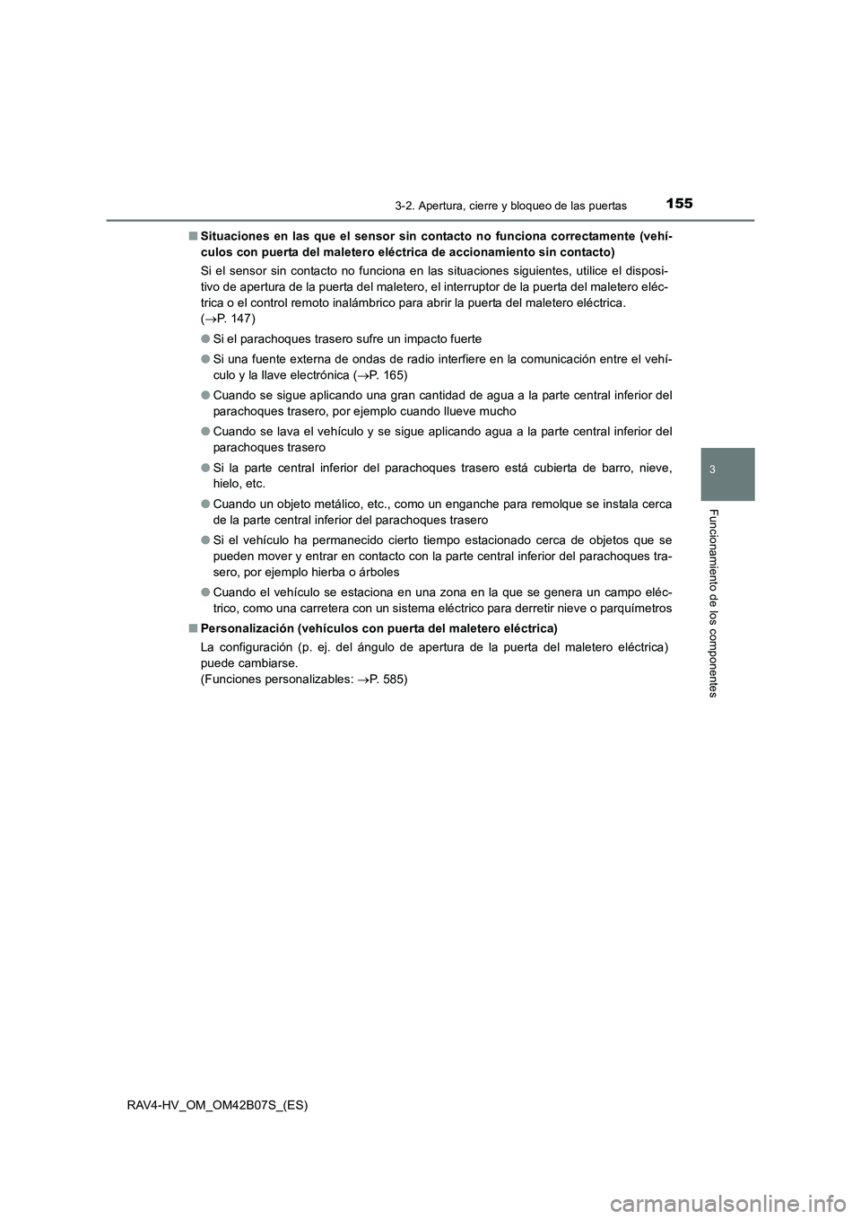 TOYOTA RAV4 HYBRID 2017 Manual del propietario (in Spanish) 1553-2. Apertura, cierre y bloqueo de las puertas
3
Funcionamiento de los componentes
RAV4-HV_OM_OM42B07S_(ES)■
Situaciones en las que el sensor sin contacto no funciona correctamente (vehí-
culos TOYOTA RAV4 HYBRID 2017 Manual del propietario (in Spanish) 1553-2. Apertura, cierre y bloqueo de las puertas
3
Funcionamiento de los componentes
RAV4-HV_OM_OM42B07S_(ES)■
Situaciones en las que el sensor sin contacto no funciona correctamente (vehí-
culos