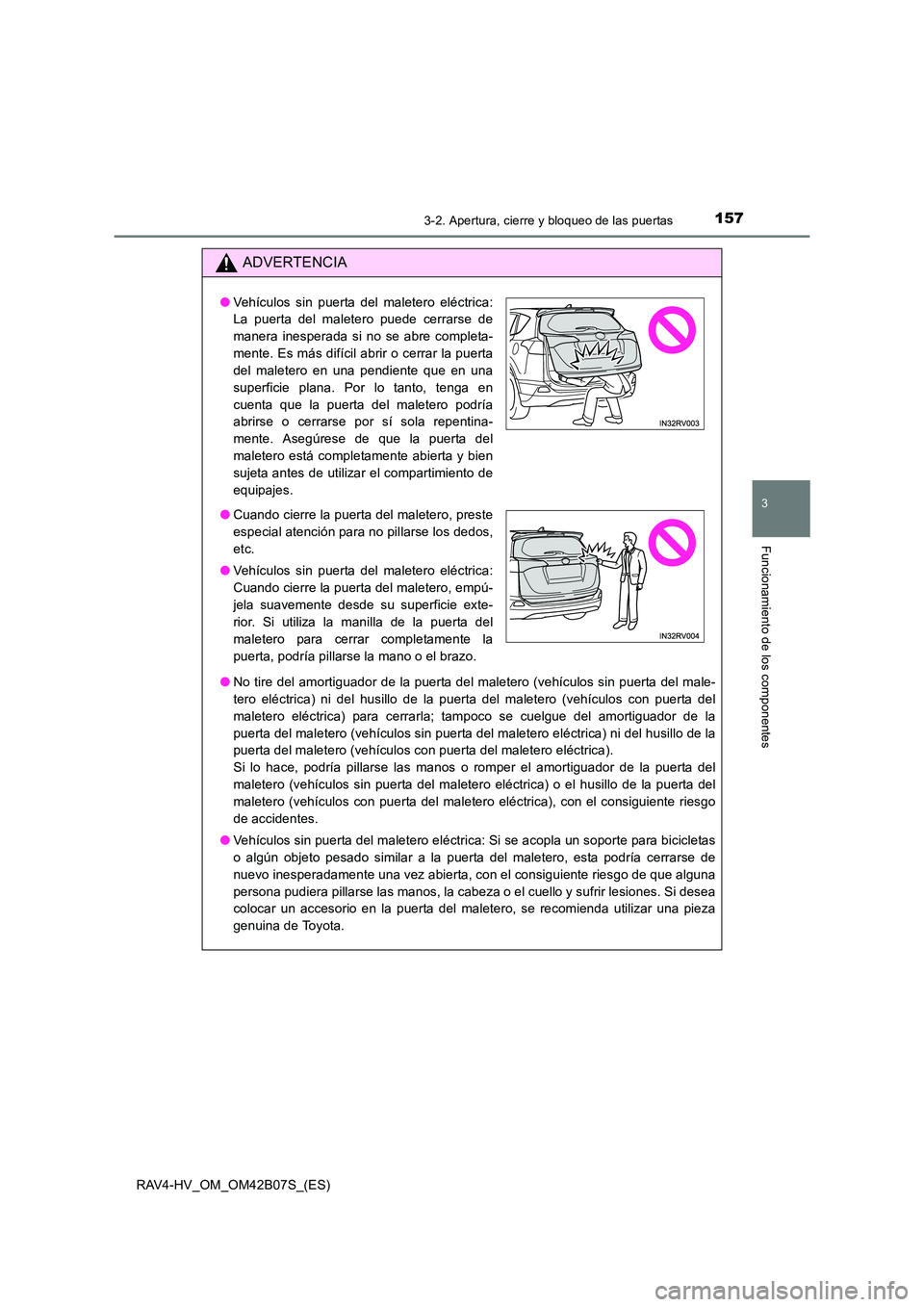 TOYOTA RAV4 HYBRID 2017 Manual del propietario (in Spanish) 1573-2. Apertura, cierre y bloqueo de las puertas
3
Funcionamiento de los componentes
RAV4-HV_OM_OM42B07S_(ES)
ADVERTENCIA
●No tire del amortiguador de la puerta del maletero (vehículos sin puerta TOYOTA RAV4 HYBRID 2017 Manual del propietario (in Spanish) 1573-2. Apertura, cierre y bloqueo de las puertas
3
Funcionamiento de los componentes
RAV4-HV_OM_OM42B07S_(ES)
ADVERTENCIA
●No tire del amortiguador de la puerta del maletero (vehículos sin puerta