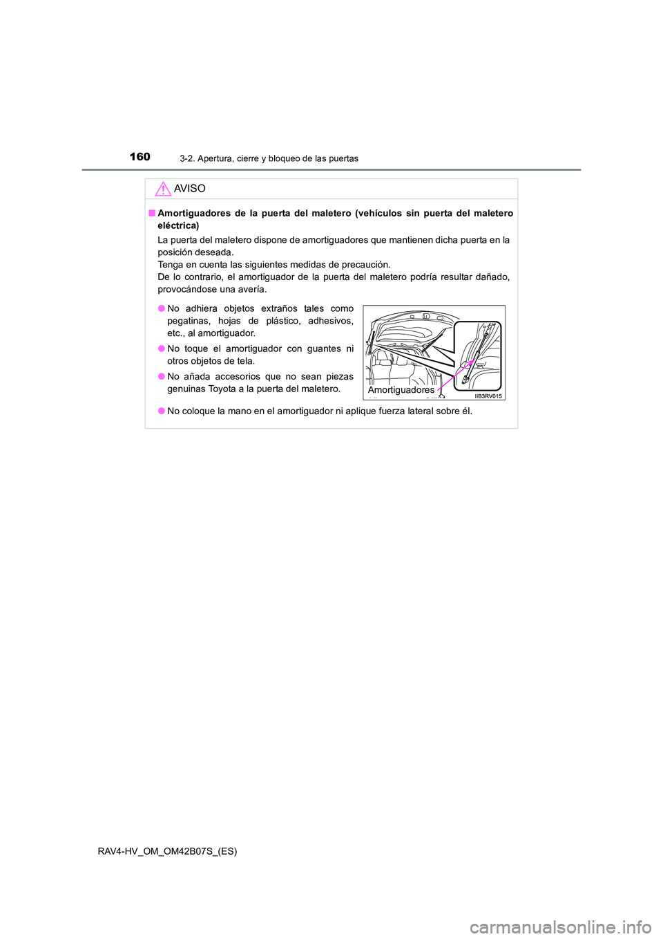 TOYOTA RAV4 HYBRID 2017 Manual del propietario (in Spanish) 1603-2. Apertura, cierre y bloqueo de las puertas
RAV4-HV_OM_OM42B07S_(ES)
AV I S O
■Amortiguadores de la puerta del maletero (vehículos sin puerta del maletero
eléctrica)
La puerta del maletero d TOYOTA RAV4 HYBRID 2017 Manual del propietario (in Spanish) 1603-2. Apertura, cierre y bloqueo de las puertas
RAV4-HV_OM_OM42B07S_(ES)
AV I S O
■Amortiguadores de la puerta del maletero (vehículos sin puerta del maletero
eléctrica)
La puerta del maletero d