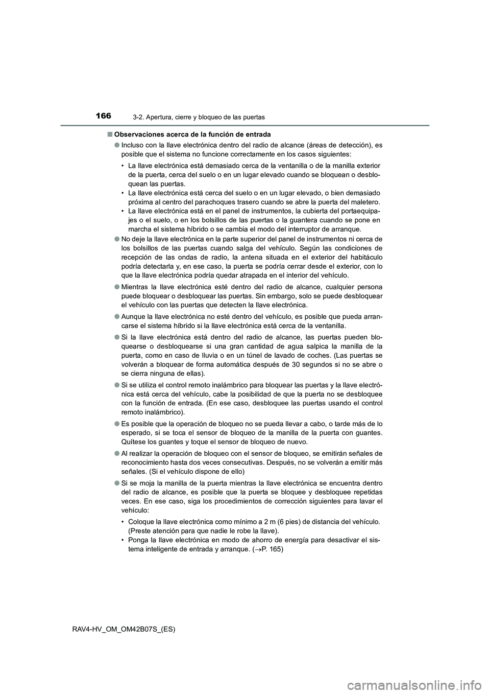 TOYOTA RAV4 HYBRID 2017  Manual del propietario (in Spanish) 1663-2. Apertura, cierre y bloqueo de las puertas
RAV4-HV_OM_OM42B07S_(ES)■
Observaciones acerca de la función de entrada
●Incluso con la llave electrónica dentro del radio de alcance (áreas de