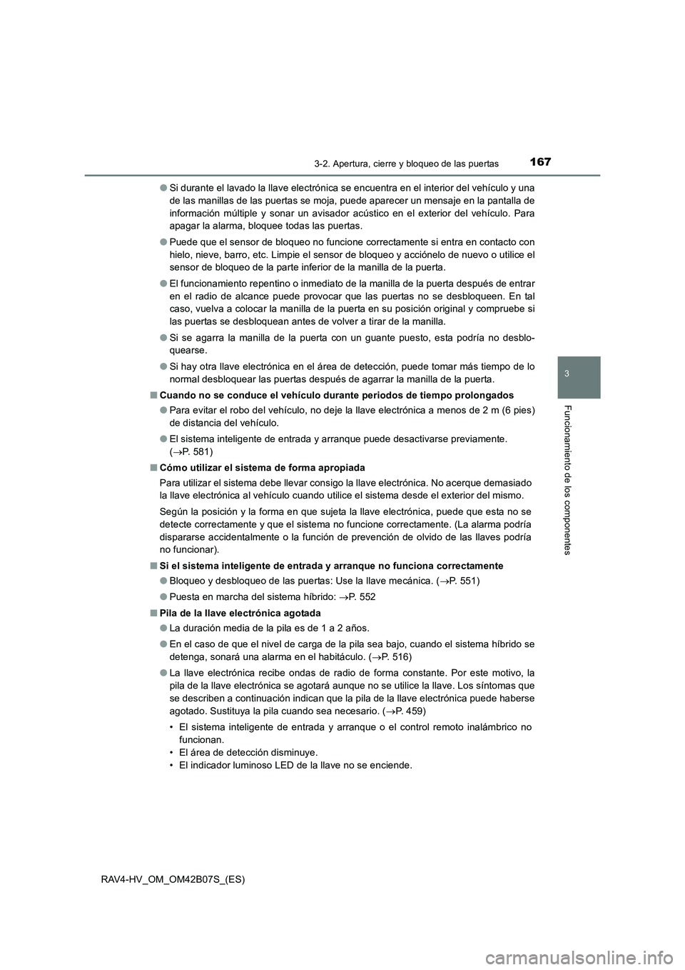 TOYOTA RAV4 HYBRID 2017  Manual del propietario (in Spanish) 1673-2. Apertura, cierre y bloqueo de las puertas
3
Funcionamiento de los componentes
RAV4-HV_OM_OM42B07S_(ES)●
Si durante el lavado la llave electrónica se encuentra en el interior del vehículo y