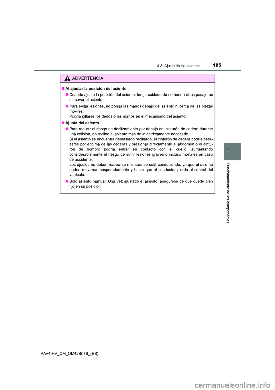 TOYOTA RAV4 HYBRID 2017  Manual del propietario (in Spanish) 1853-3. Ajuste de los asientos
3
Funcionamiento de los componentes
RAV4-HV_OM_OM42B07S_(ES)
ADVERTENCIA
■Al ajustar la posición del asiento
●Cuando ajuste la posición del asiento, tenga cuidado 