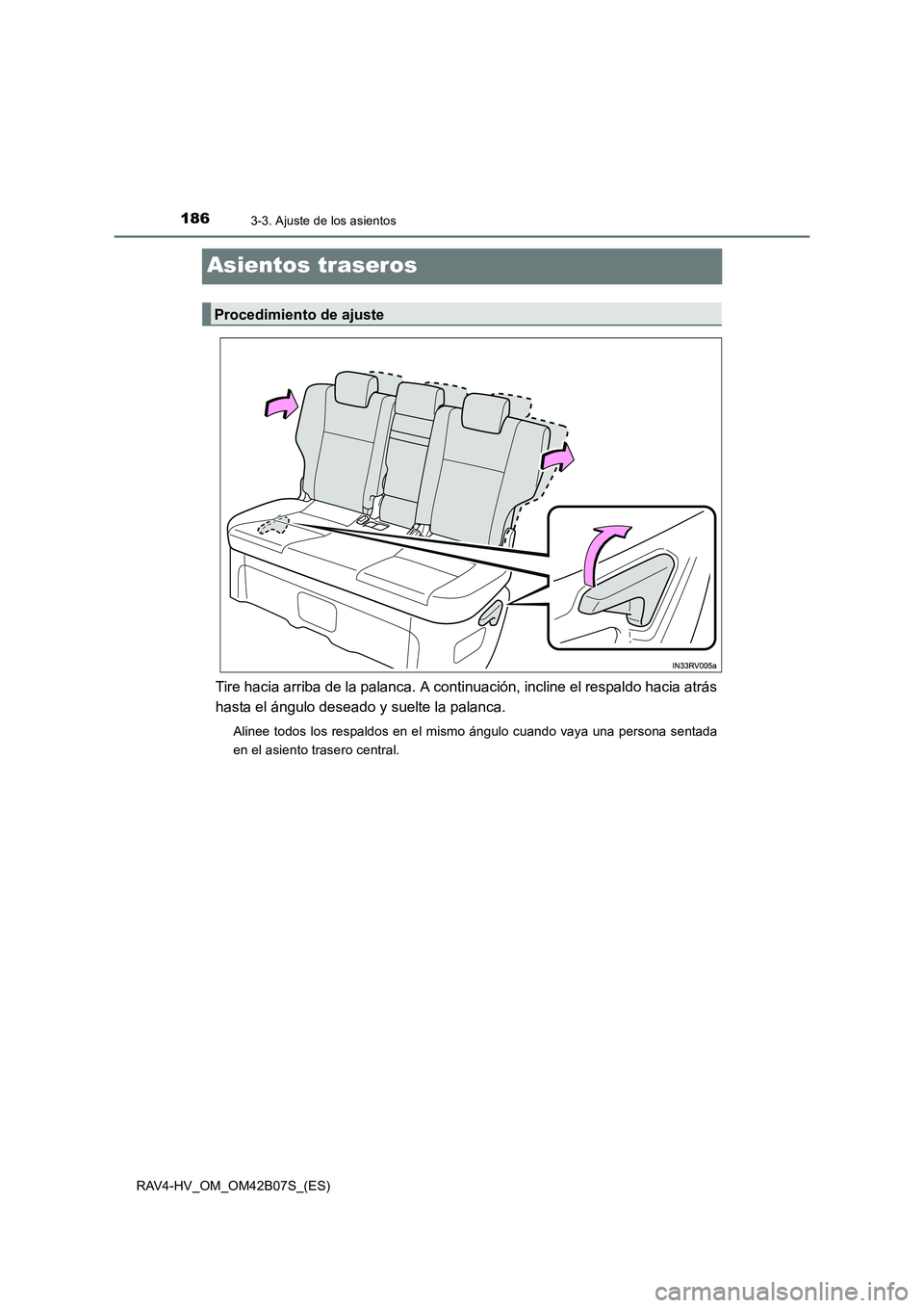 TOYOTA RAV4 HYBRID 2017  Manual del propietario (in Spanish) 1863-3. Ajuste de los asientos
RAV4-HV_OM_OM42B07S_(ES)
Asientos traseros
Tire hacia arriba de la palanca. A continuación, incline el respaldo hacia atrás
hasta el ángulo deseado y suelte la palanc