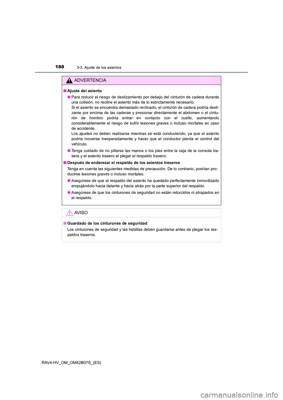 TOYOTA RAV4 HYBRID 2017  Manual del propietario (in Spanish) 1883-3. Ajuste de los asientos
RAV4-HV_OM_OM42B07S_(ES)
ADVERTENCIA
■Ajuste del asiento
●Para reducir el riesgo de deslizamiento por debajo del cinturón de cadera durante
una colisión, no reclin