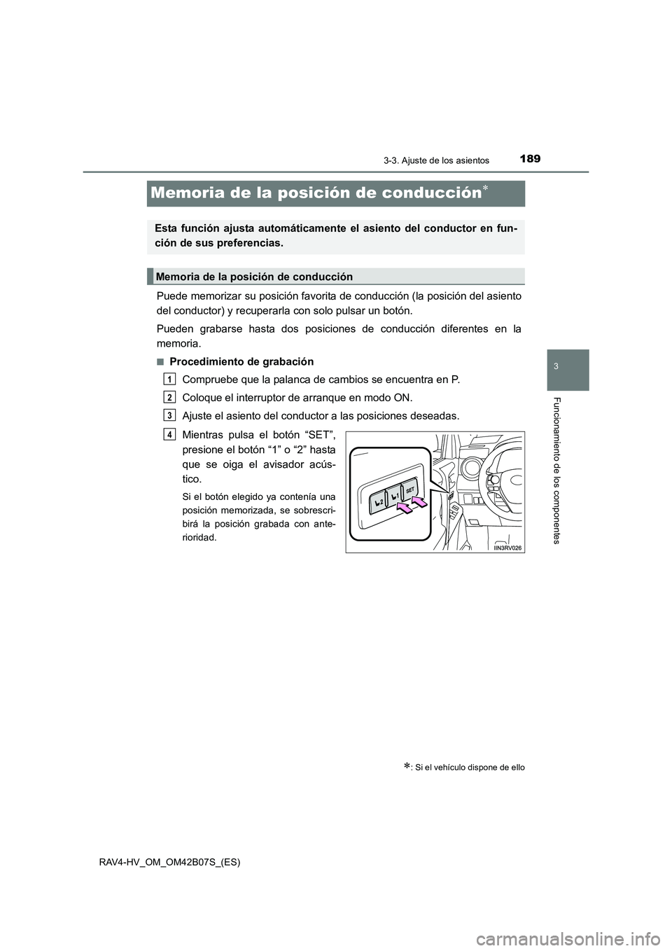 TOYOTA RAV4 HYBRID 2017  Manual del propietario (in Spanish) 189
3
3-3. Ajuste de los asientos
Funcionamiento de los componentes
RAV4-HV_OM_OM42B07S_(ES)
Memoria de la posición de conducción∗
Puede memorizar su posición favorita de conducción (la posició