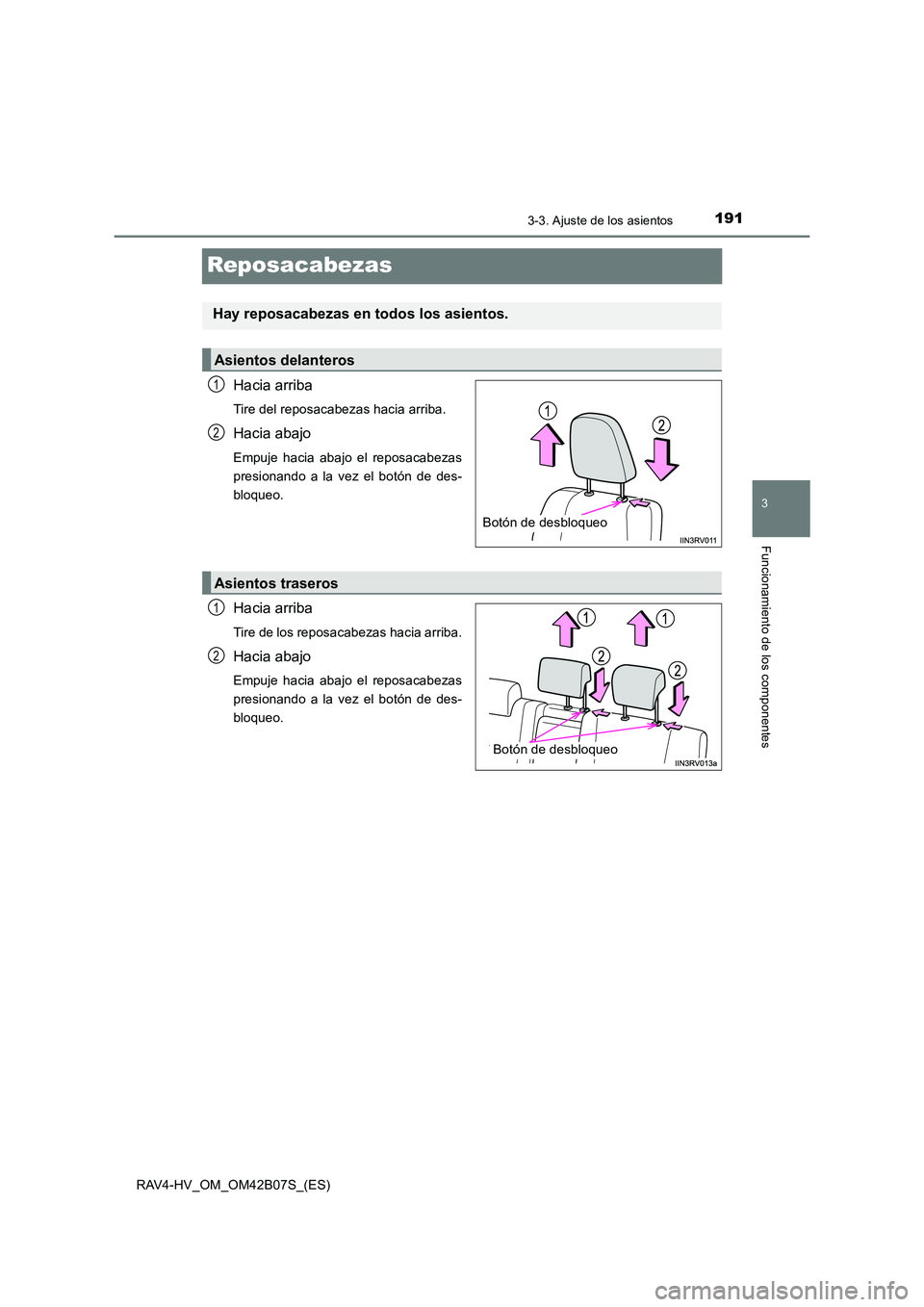 TOYOTA RAV4 HYBRID 2017  Manual del propietario (in Spanish) 191
3
3-3. Ajuste de los asientos
Funcionamiento de los componentes
RAV4-HV_OM_OM42B07S_(ES)
Reposacabezas
Hacia arriba
Tire del reposacabezas hacia arriba.
Hacia abajo
Empuje hacia abajo el reposacab