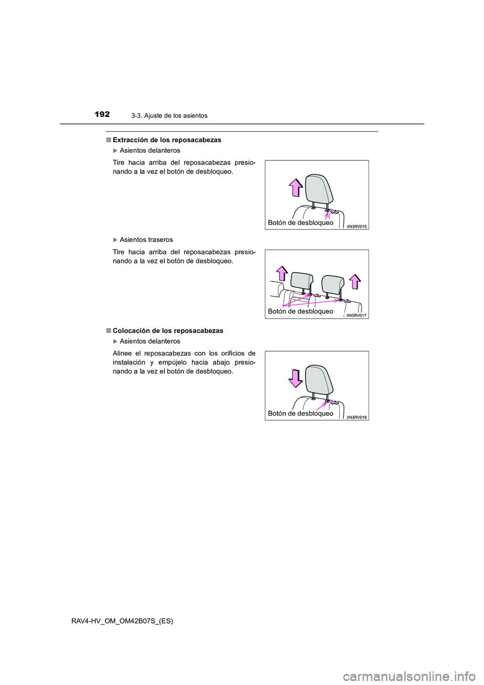 TOYOTA RAV4 HYBRID 2017  Manual del propietario (in Spanish) 1923-3. Ajuste de los asientos
RAV4-HV_OM_OM42B07S_(ES)
■Extracción de los reposacabezas
�XAsientos delanteros
�XAsientos traseros
■ Colocación de los reposacabezas
�XAsientos delanteros
Tire ha