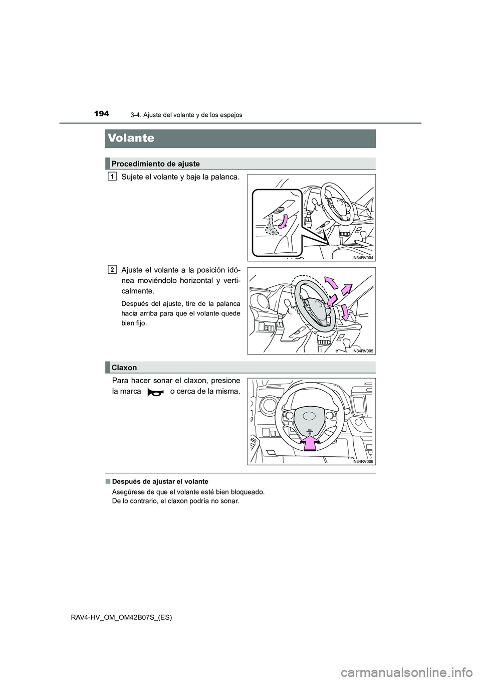 TOYOTA RAV4 HYBRID 2017  Manual del propietario (in Spanish) 1943-4. Ajuste del volante y de los espejos
RAV4-HV_OM_OM42B07S_(ES)
Volante
Sujete el volante y baje la palanca.
Ajuste el volante a la posición idó-
nea moviéndolo horizontal y verti-
calmente.
D