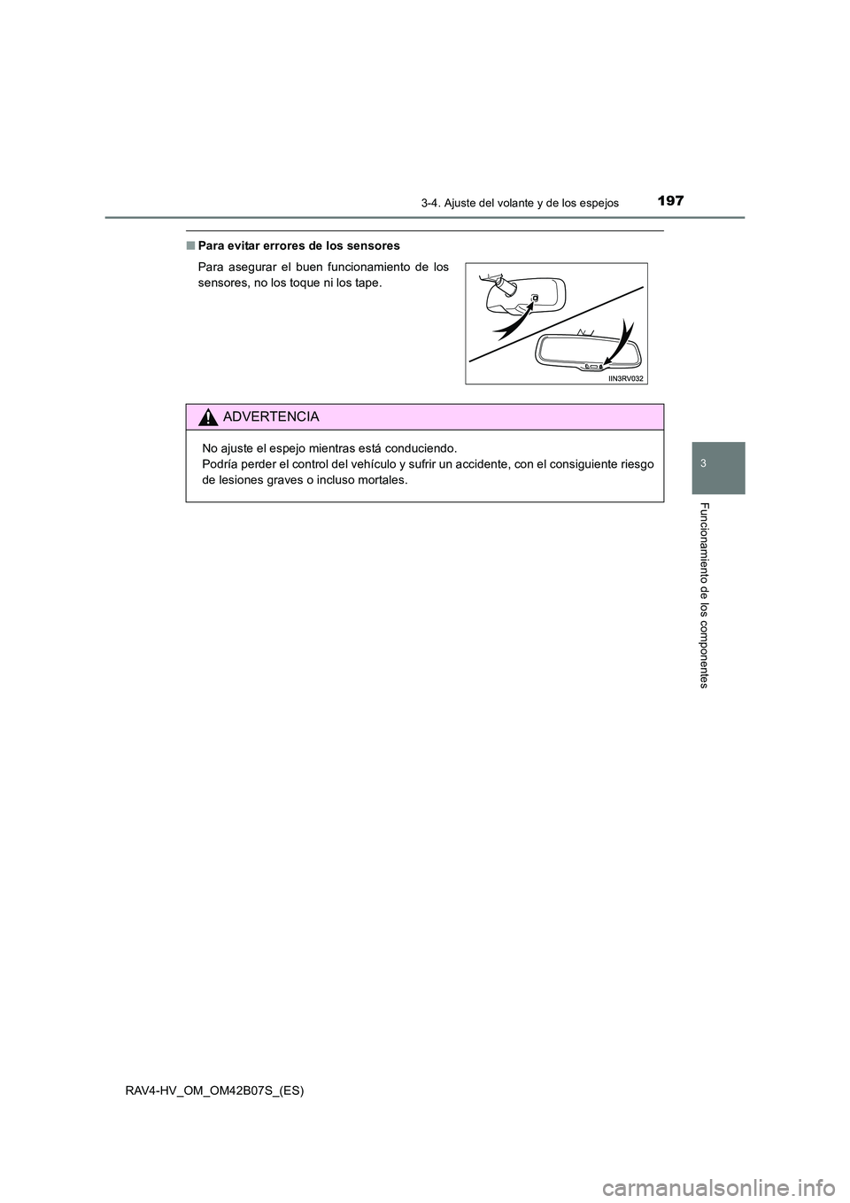 TOYOTA RAV4 HYBRID 2017  Manual del propietario (in Spanish) 1973-4. Ajuste del volante y de los espejos
3
Funcionamiento de los componentes
RAV4-HV_OM_OM42B07S_(ES)
■Para evitar errores de los sensores
Para asegurar el buen funcionamiento de los
sensores, no