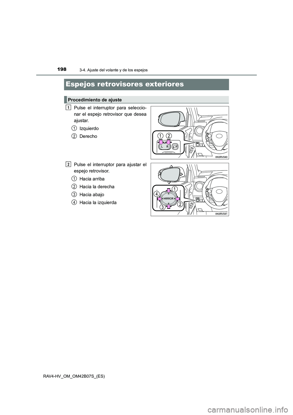 TOYOTA RAV4 HYBRID 2017  Manual del propietario (in Spanish) 1983-4. Ajuste del volante y de los espejos
RAV4-HV_OM_OM42B07S_(ES)
Espejos retrovisores exteriores
Pulse el interruptor para seleccio-
nar el espejo retrovisor que desea
ajustar.Izquierdo
Derecho
Pu