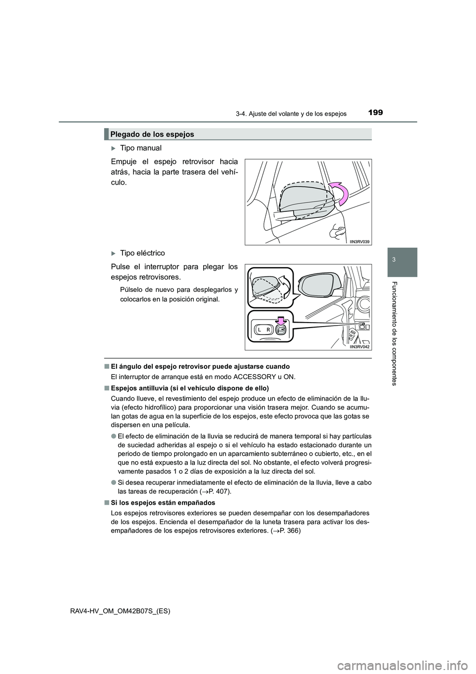 TOYOTA RAV4 HYBRID 2017  Manual del propietario (in Spanish) 1993-4. Ajuste del volante y de los espejos
3
Funcionamiento de los componentes
RAV4-HV_OM_OM42B07S_(ES)
�XTipo manual
Empuje el espejo retrovisor hacia
atrás, hacia la parte trasera del vehí-
culo.