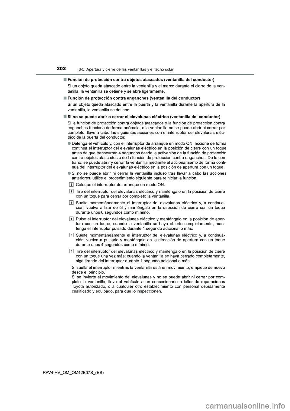 TOYOTA RAV4 HYBRID 2017  Manual del propietario (in Spanish) 2023-5. Apertura y cierre de las ventanillas y el techo solar
RAV4-HV_OM_OM42B07S_(ES)■
Función de protección contra objetos atascados (ventanilla del conductor)
Si un objeto queda atascado entre 